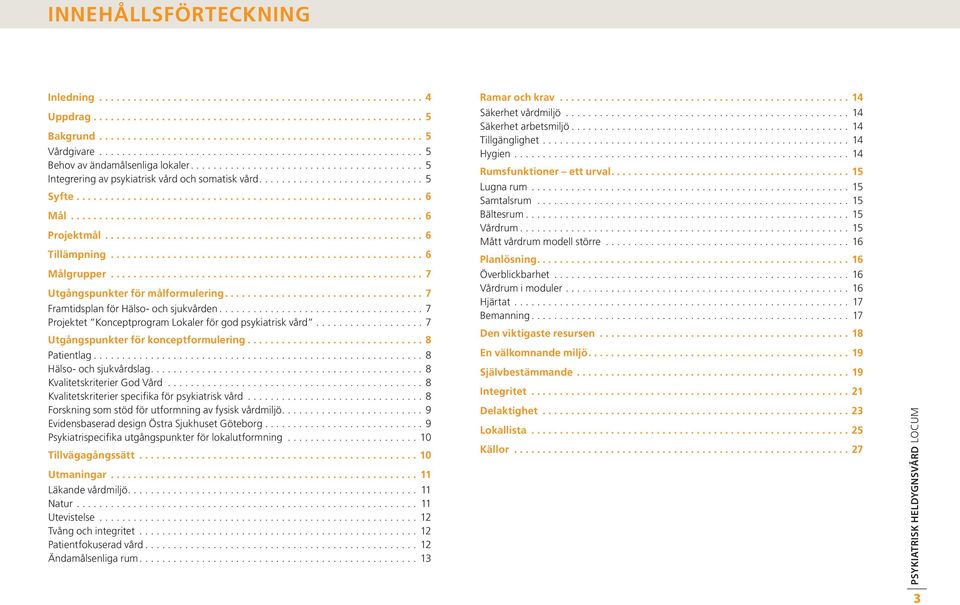 ..7 Utgångspunkter för konceptformulering....8 Patientlag...8 Hälso- och sjukvårdslag...8 Kvalitetskriterier God Vård...8 Kvalitetskriterier specifika för psykiatrisk vård.