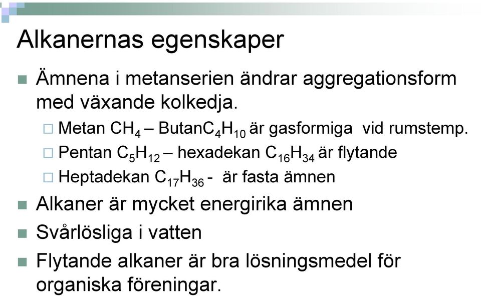 Pentan C 5 H 12 hexadekan C 16 H 34 är flytande Heptadekan C 17 H 36 - är fasta ämnen