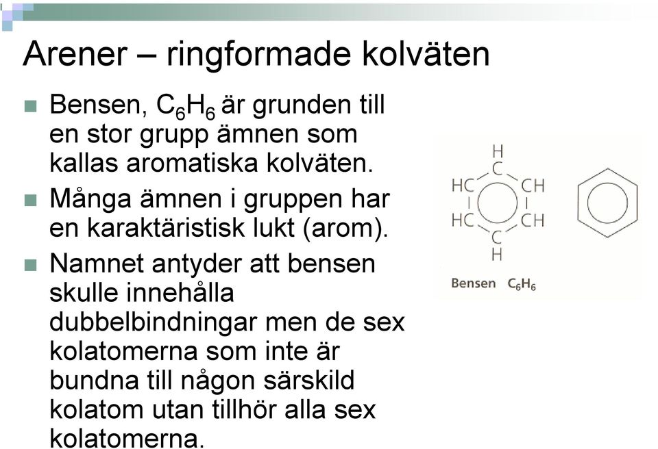 Namnet antyder att bensen skulle innehålla dubbelbindningar men de sex kolatomerna