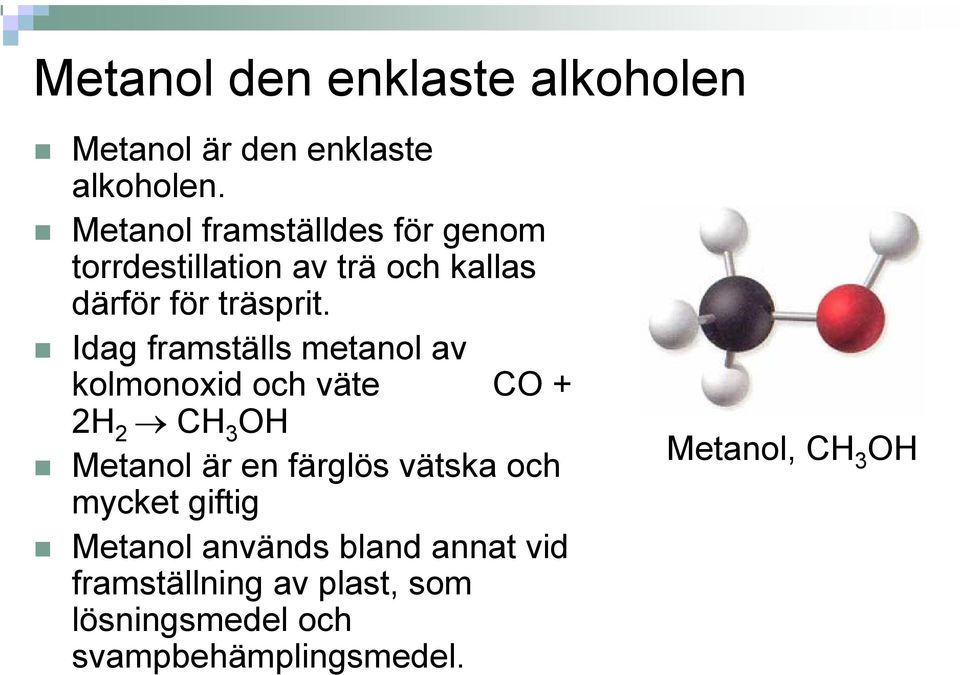 Idag framställs metanol av kolmonoxid och väte CO + 2H 2 CH 3 OH Metanol är en färglös vätska