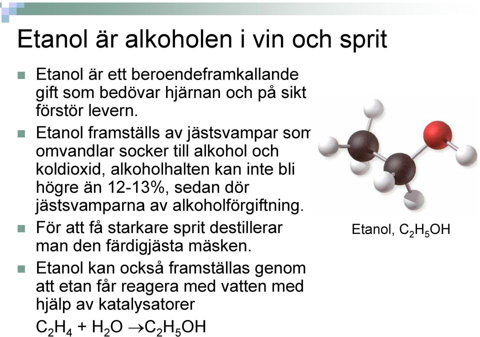 sedan dör jästsvamparna av alkoholförgiftning. För att få starkare sprit destillerar man den färdigjästa mäsken.