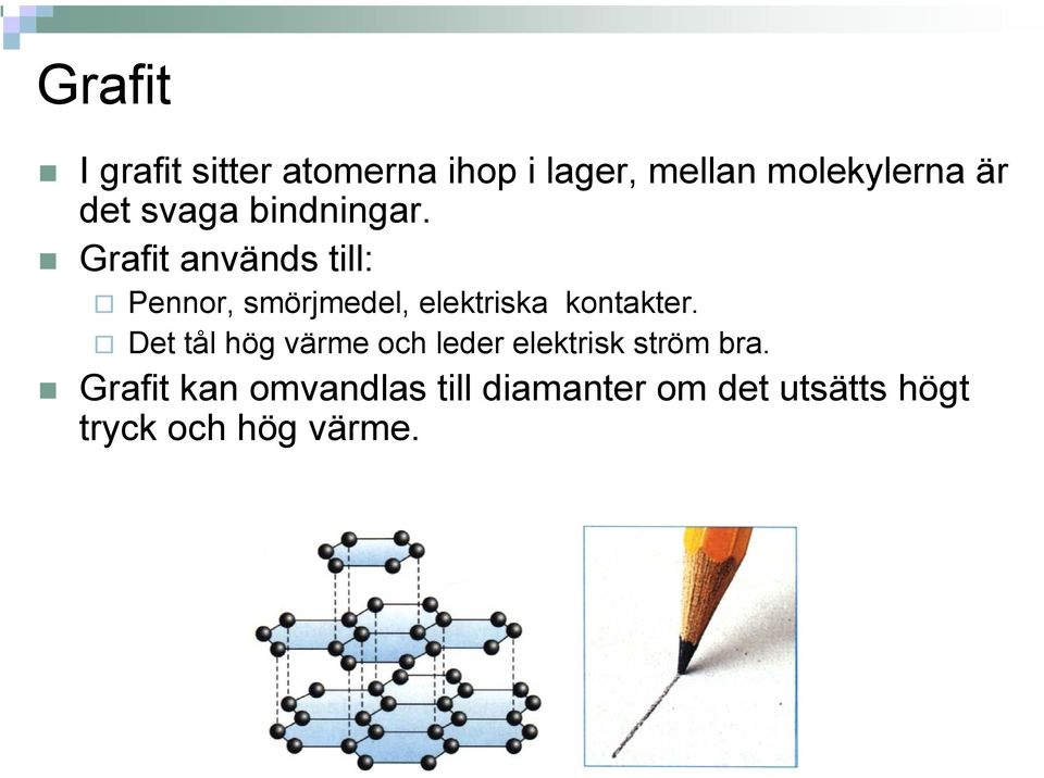 Grafit används till: Pennor, smörjmedel, elektriska kontakter.