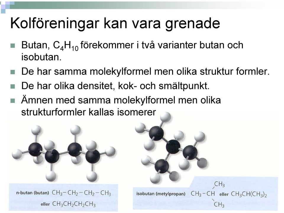 De har samma molekylformel men olika struktur formler.