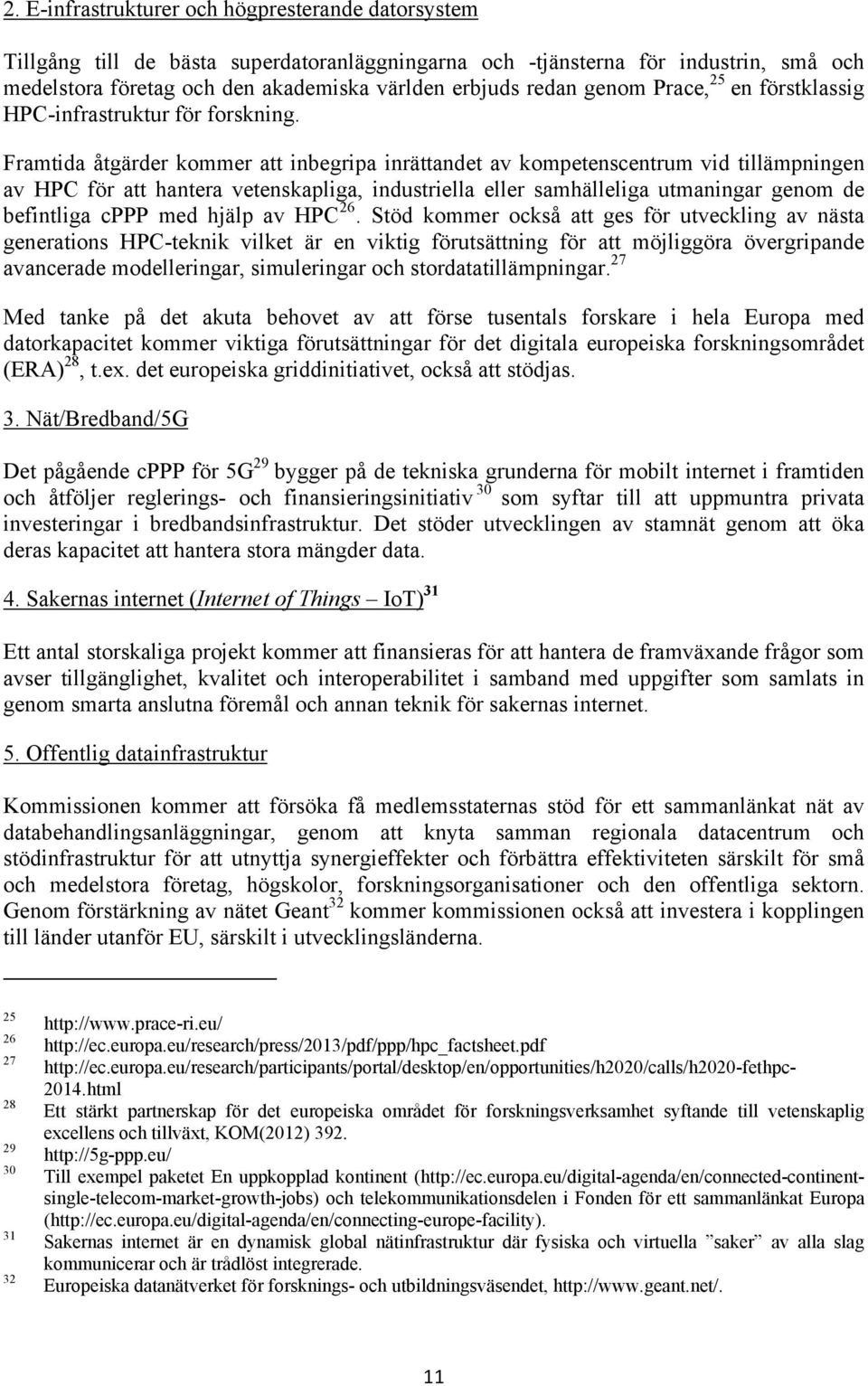 Framtida åtgärder kommer att inbegripa inrättandet av kompetenscentrum vid tillämpningen av HPC för att hantera vetenskapliga, industriella eller samhälleliga utmaningar genom de befintliga cppp med