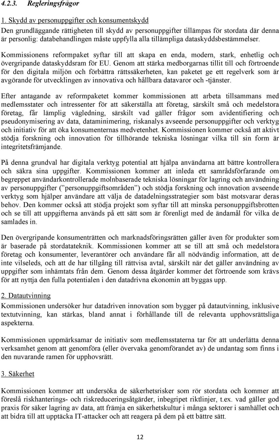 dataskyddsbestämmelser. Kommissionens reformpaket syftar till att skapa en enda, modern, stark, enhetlig och övergripande dataskyddsram för EU.