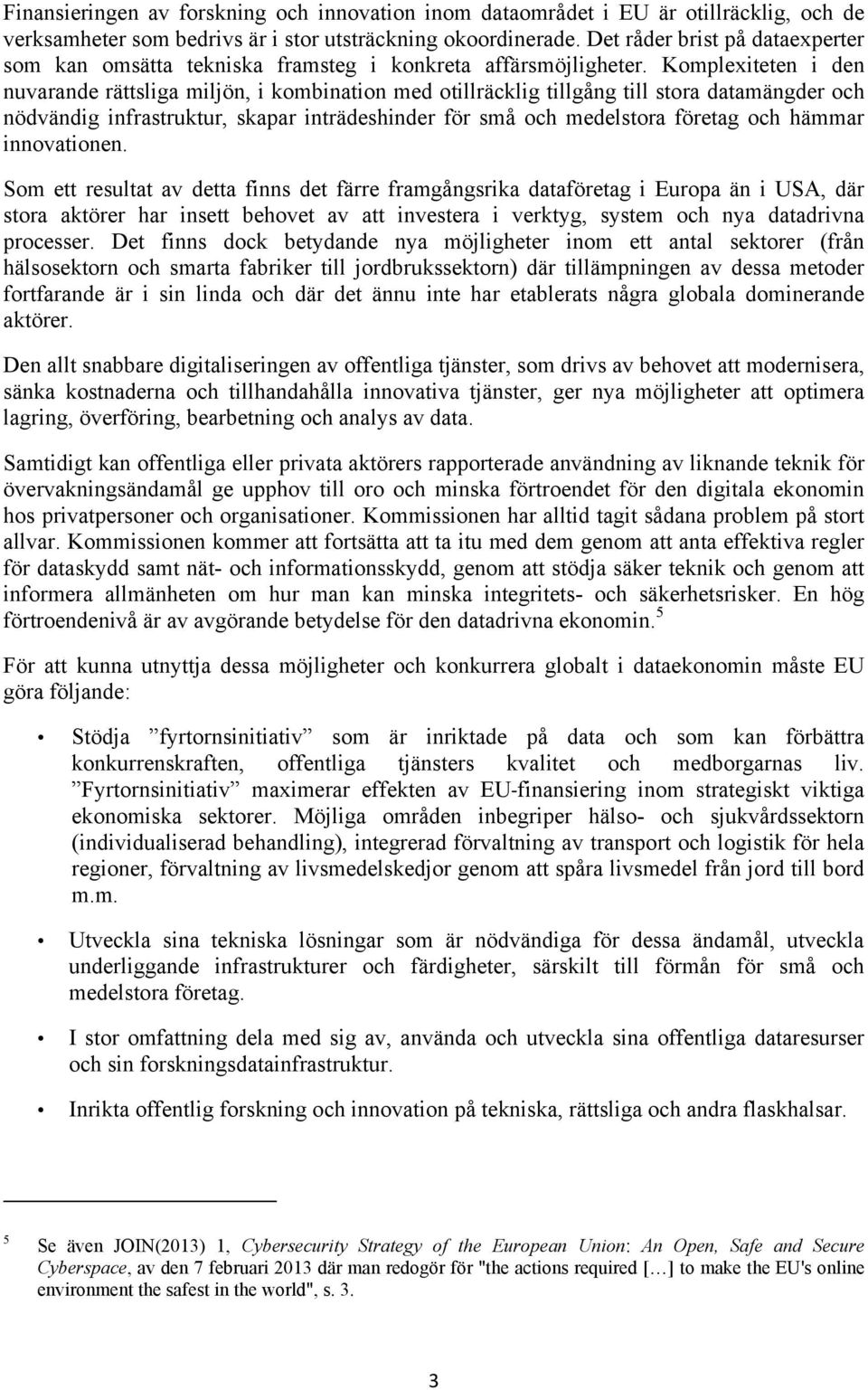 Komplexiteten i den nuvarande rättsliga miljön, i kombination med otillräcklig tillgång till stora datamängder och nödvändig infrastruktur, skapar inträdeshinder för små och medelstora företag och