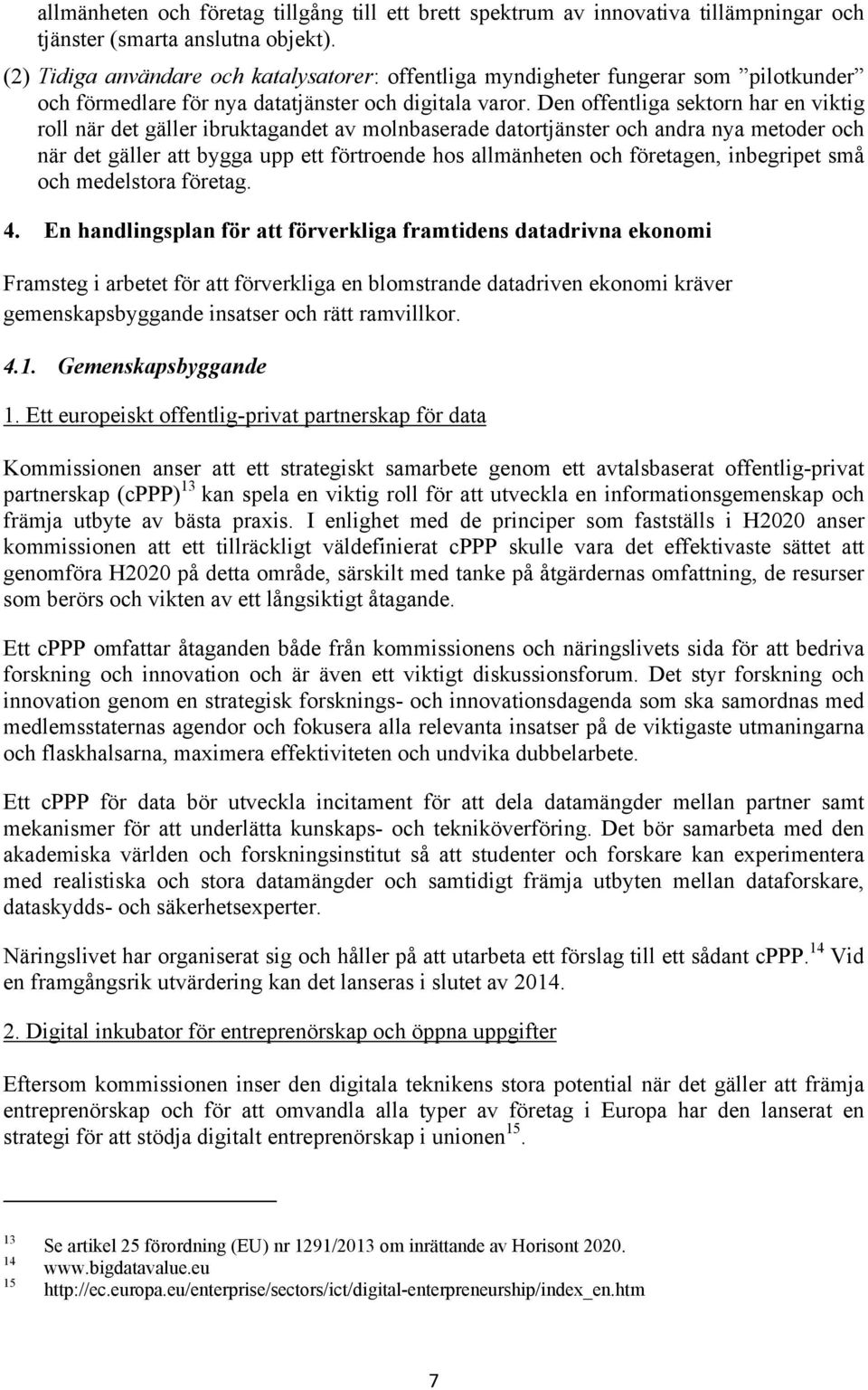 Den offentliga sektorn har en viktig roll när det gäller ibruktagandet av molnbaserade datortjänster och andra nya metoder och när det gäller att bygga upp ett förtroende hos allmänheten och