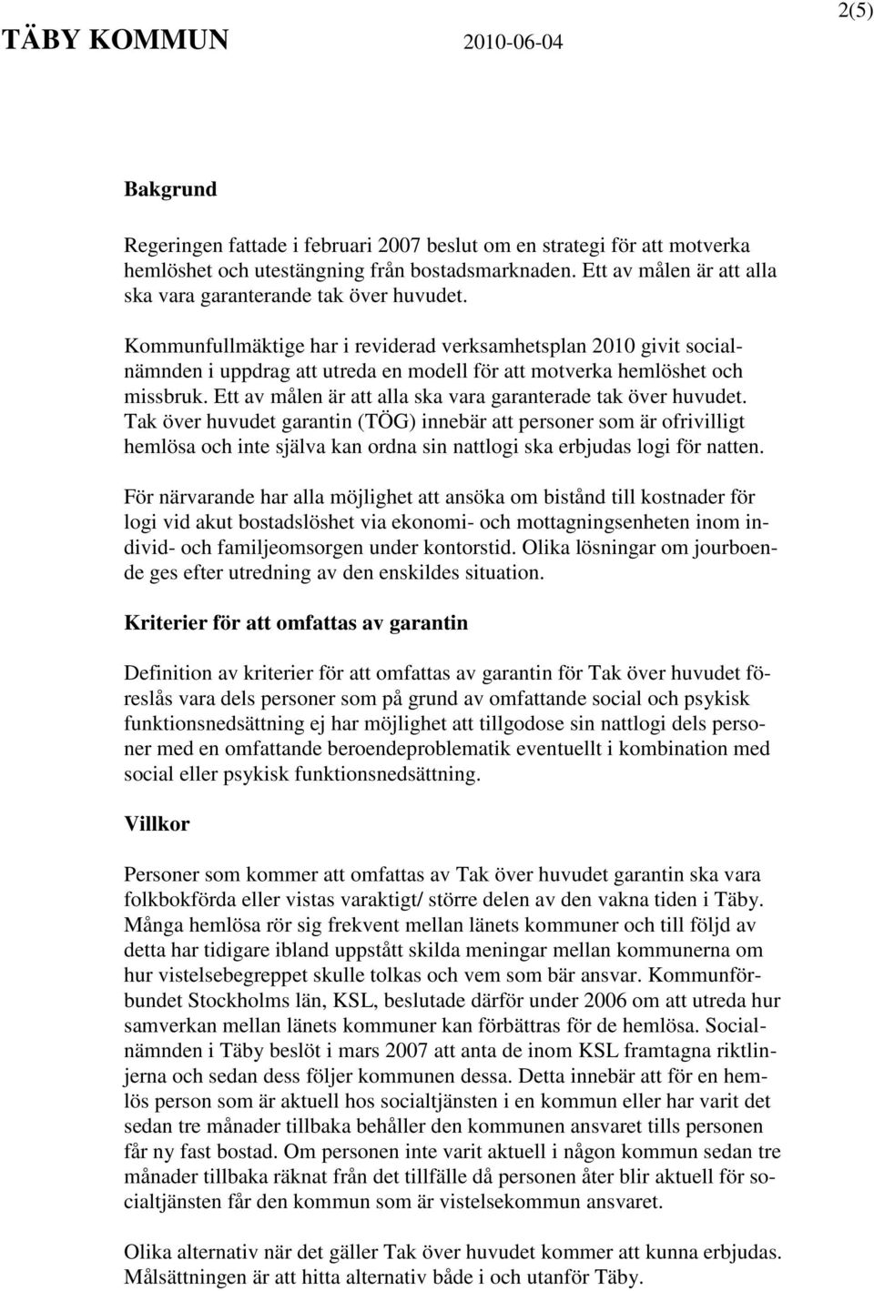 Kommunfullmäktige har i reviderad verksamhetsplan 2010 givit socialnämnden i uppdrag att utreda en modell för att motverka hemlöshet och missbruk.