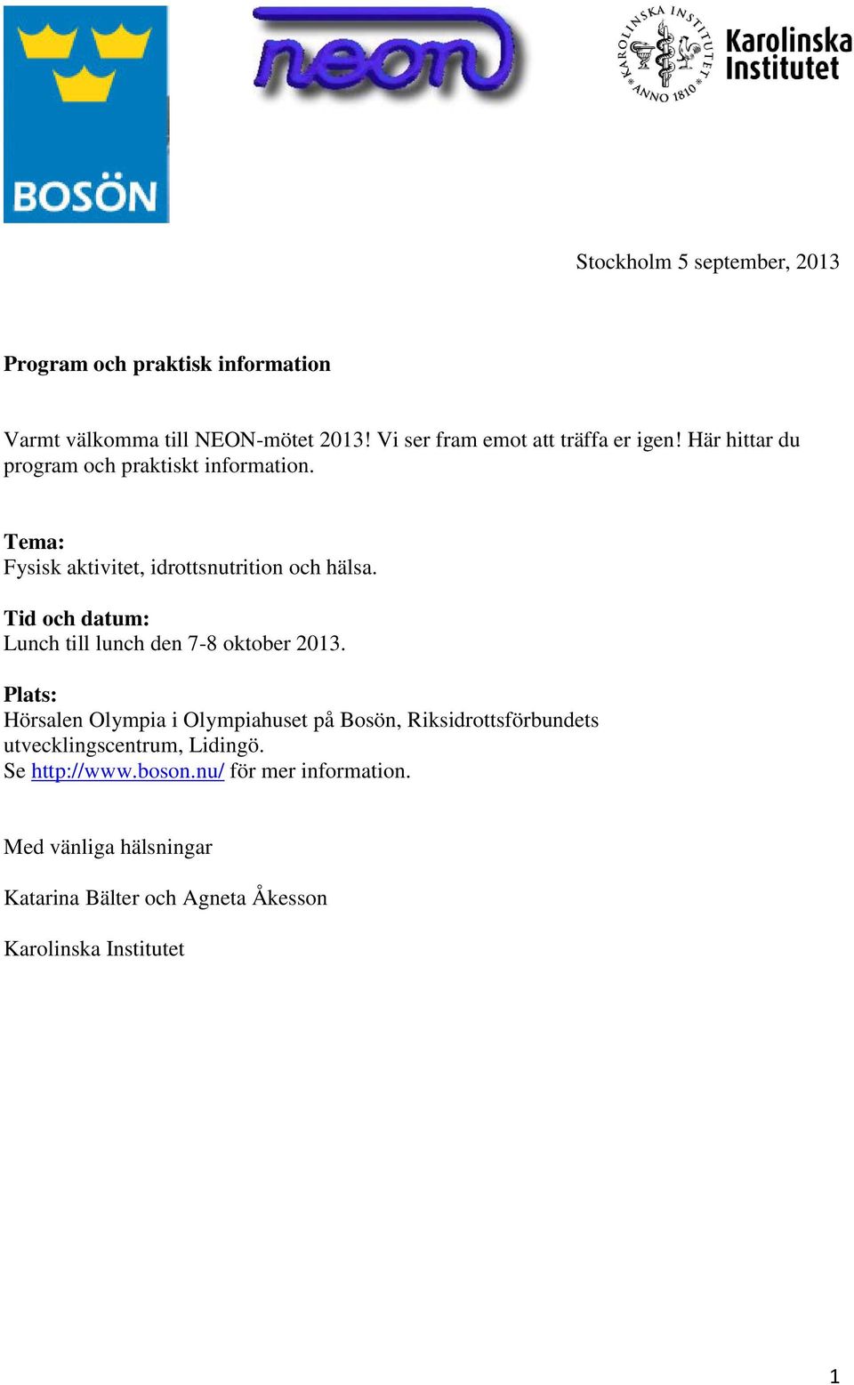 Här hittar du program och praktiskt information Tema: Fysisk aktivitet, idrottsnutrition och hälsa Tid och datum: Lunch till