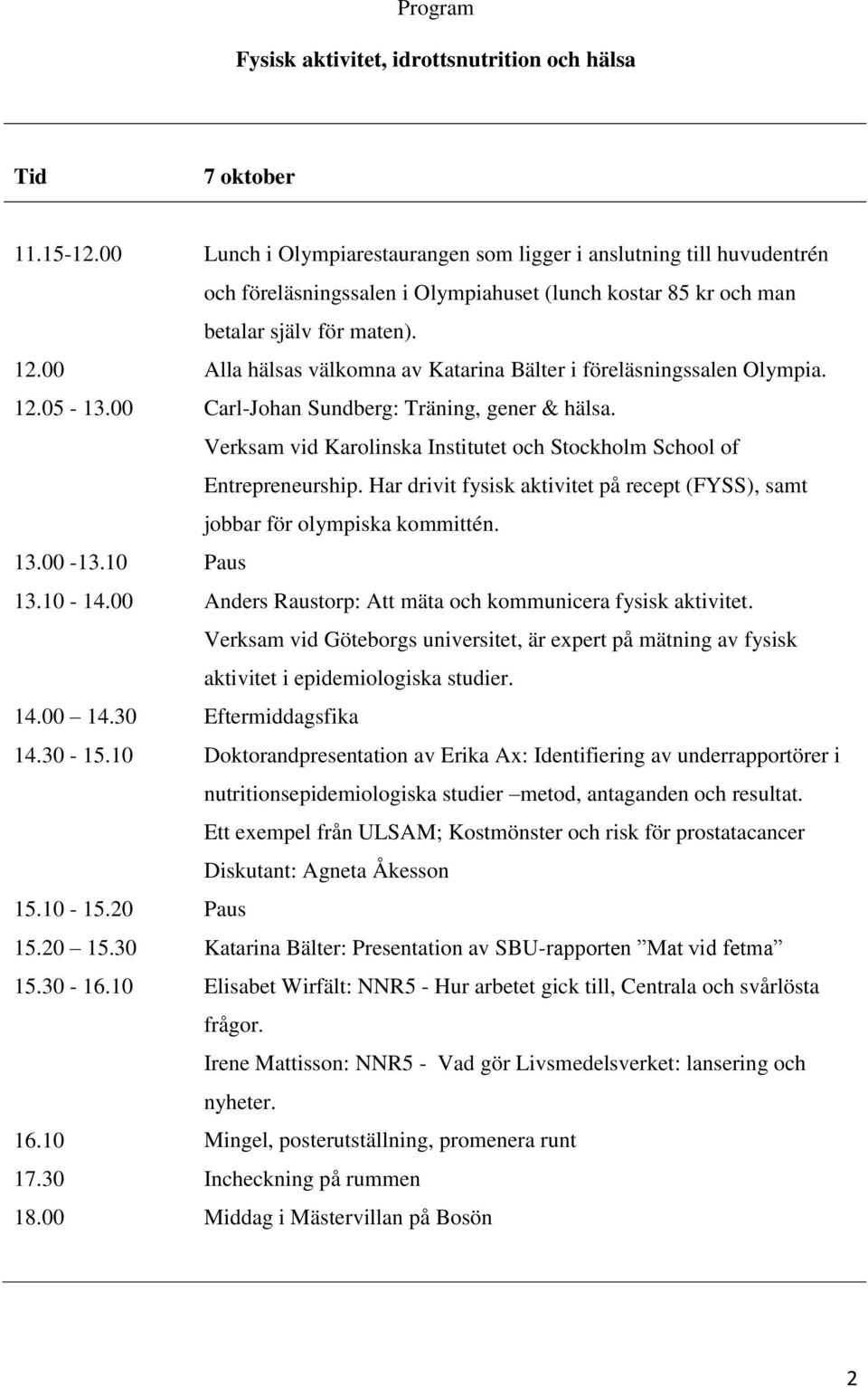 och Stockholm School of Entrepreneurship Har drivit fysisk aktivitet på recept (FYSS), samt jobbar för olympiska kommittén 1300-1310 Paus 1310-1400 Anders Raustorp: Att mäta och kommunicera fysisk