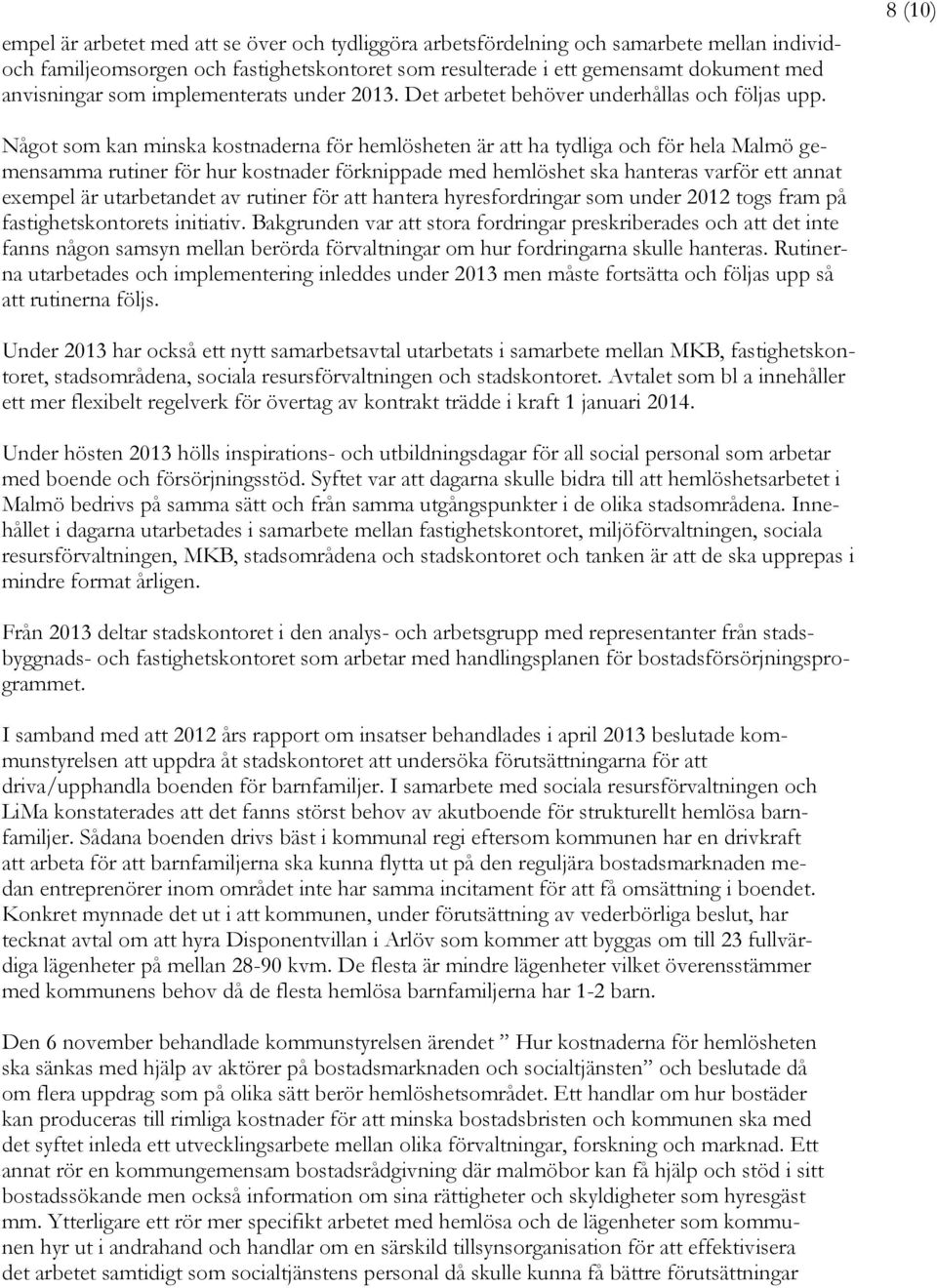 8 (10) Något som kan minska kostnaderna för hemlösheten är att ha tydliga och för hela Malmö gemensamma rutiner för hur kostnader förknippade med hemlöshet ska hanteras varför ett annat exempel är