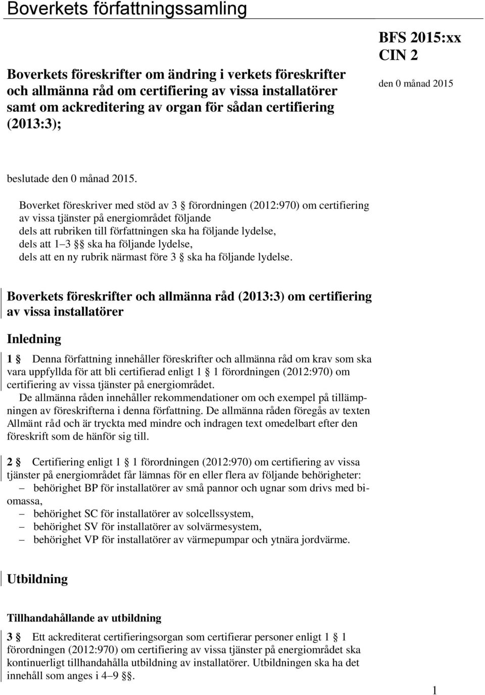 Boverket föreskriver med stöd av 3 förordningen (2012:970) om certifiering av vissa tjänster på energiområdet följande dels att rubriken till författningen ska ha följande lydelse, dels att 1 3 ska