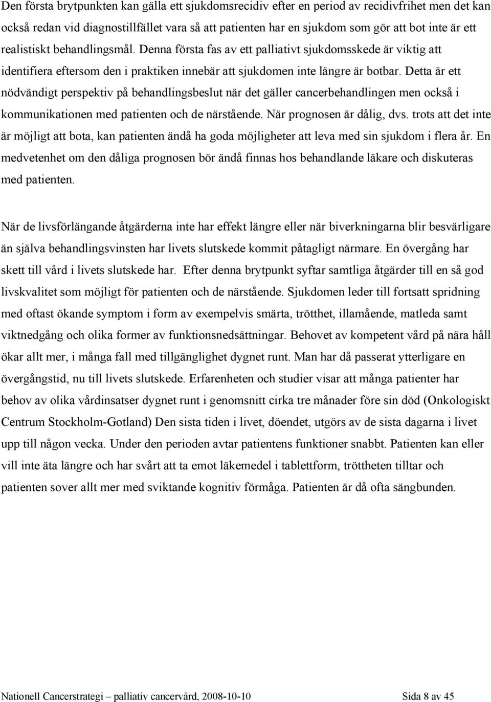 Detta är ett nödvändigt perspektiv på behandlingsbeslut när det gäller cancerbehandlingen men också i kommunikationen med patienten och de närstående. När prognosen är dålig, dvs.