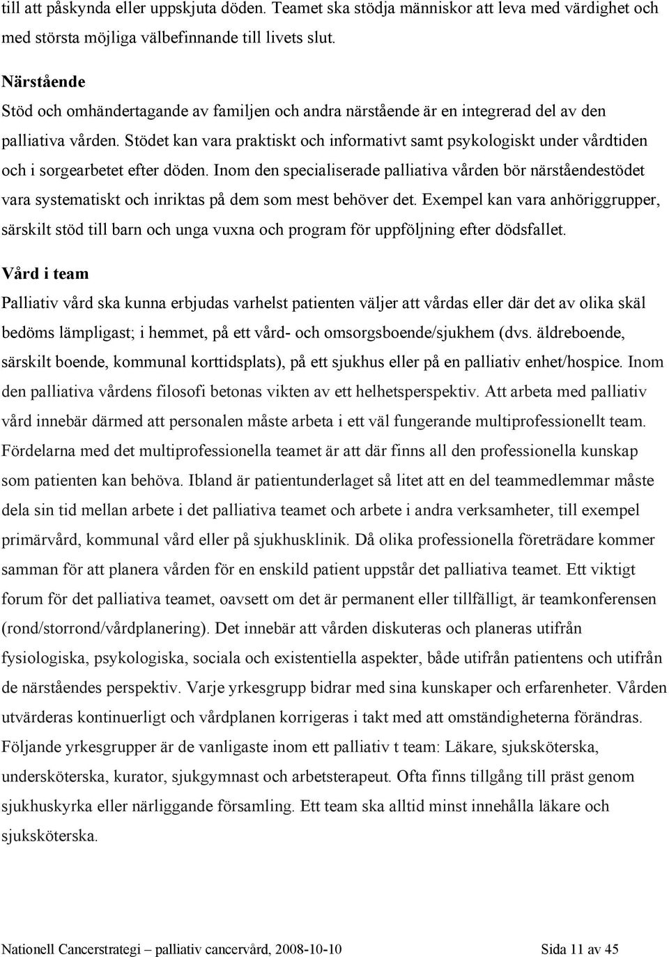 Stödet kan vara praktiskt och informativt samt psykologiskt under vårdtiden och i sorgearbetet efter döden.