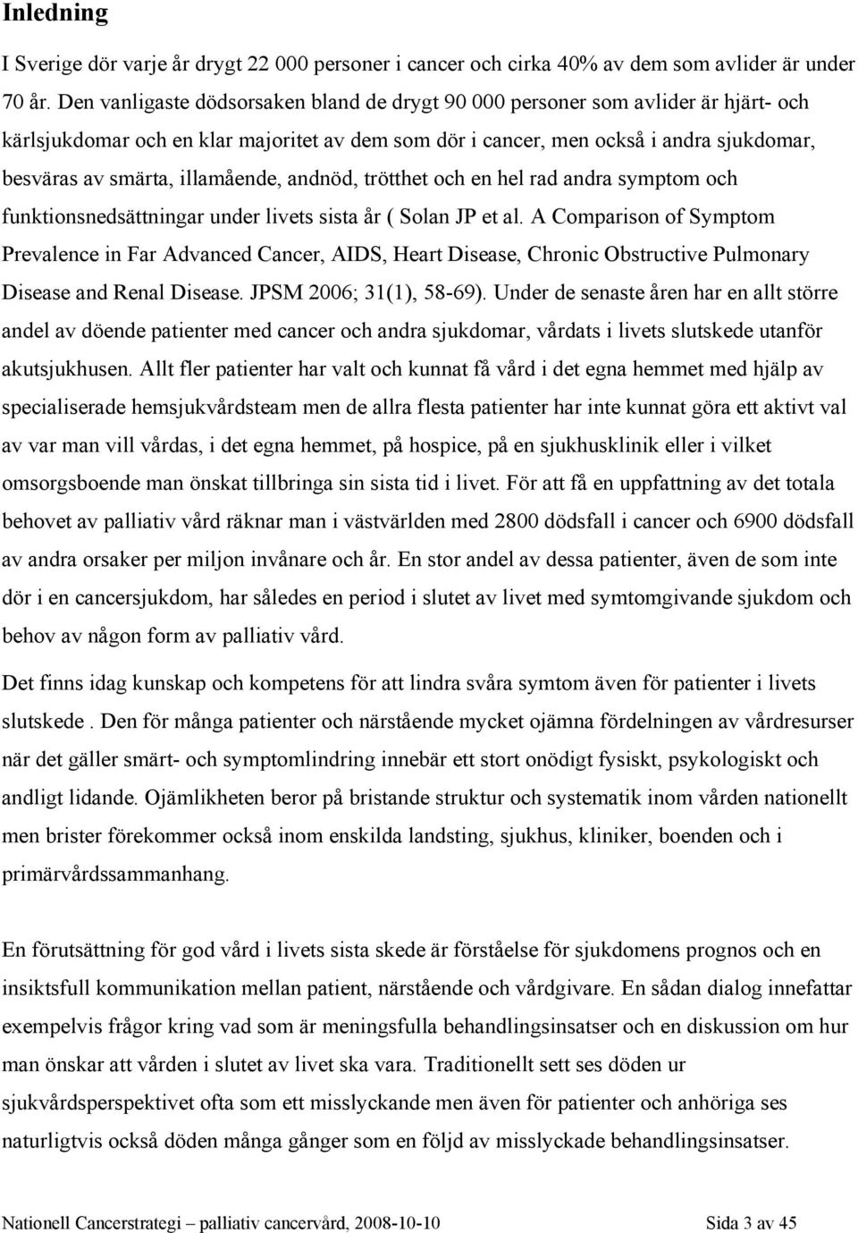 illamående, andnöd, trötthet och en hel rad andra symptom och funktionsnedsättningar under livets sista år ( Solan JP et al.