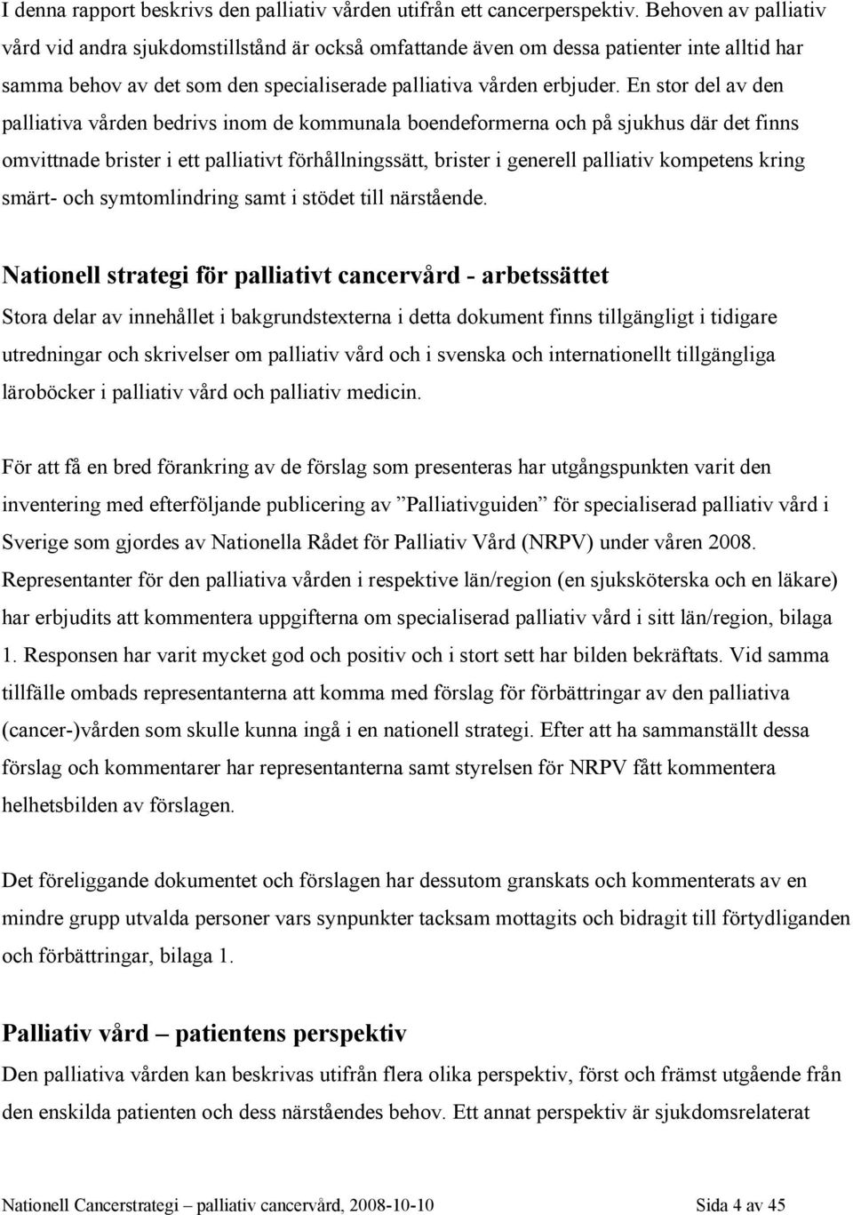 En stor del av den palliativa vården bedrivs inom de kommunala boendeformerna och på sjukhus där det finns omvittnade brister i ett palliativt förhållningssätt, brister i generell palliativ kompetens