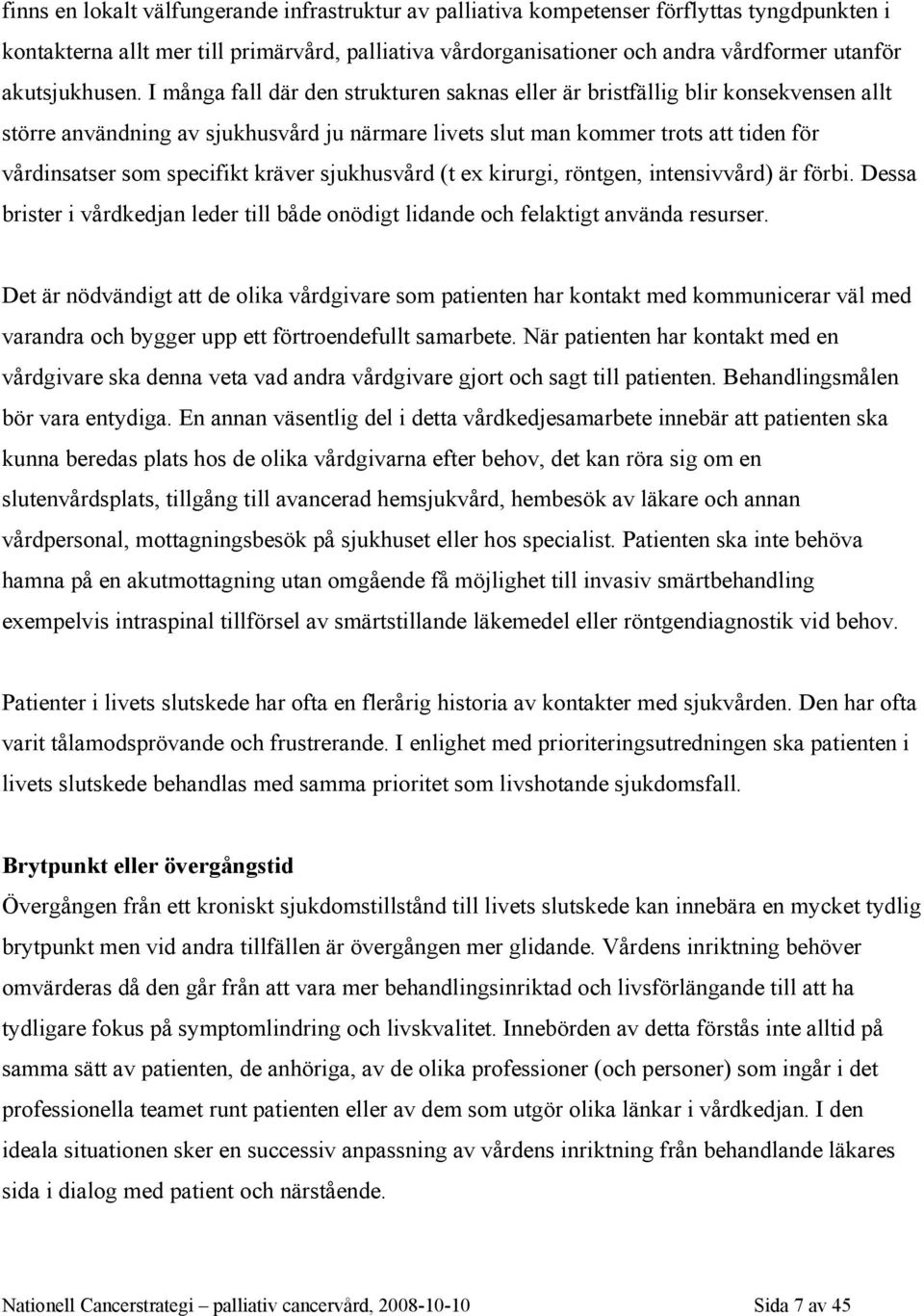 I många fall där den strukturen saknas eller är bristfällig blir konsekvensen allt större användning av sjukhusvård ju närmare livets slut man kommer trots att tiden för vårdinsatser som specifikt