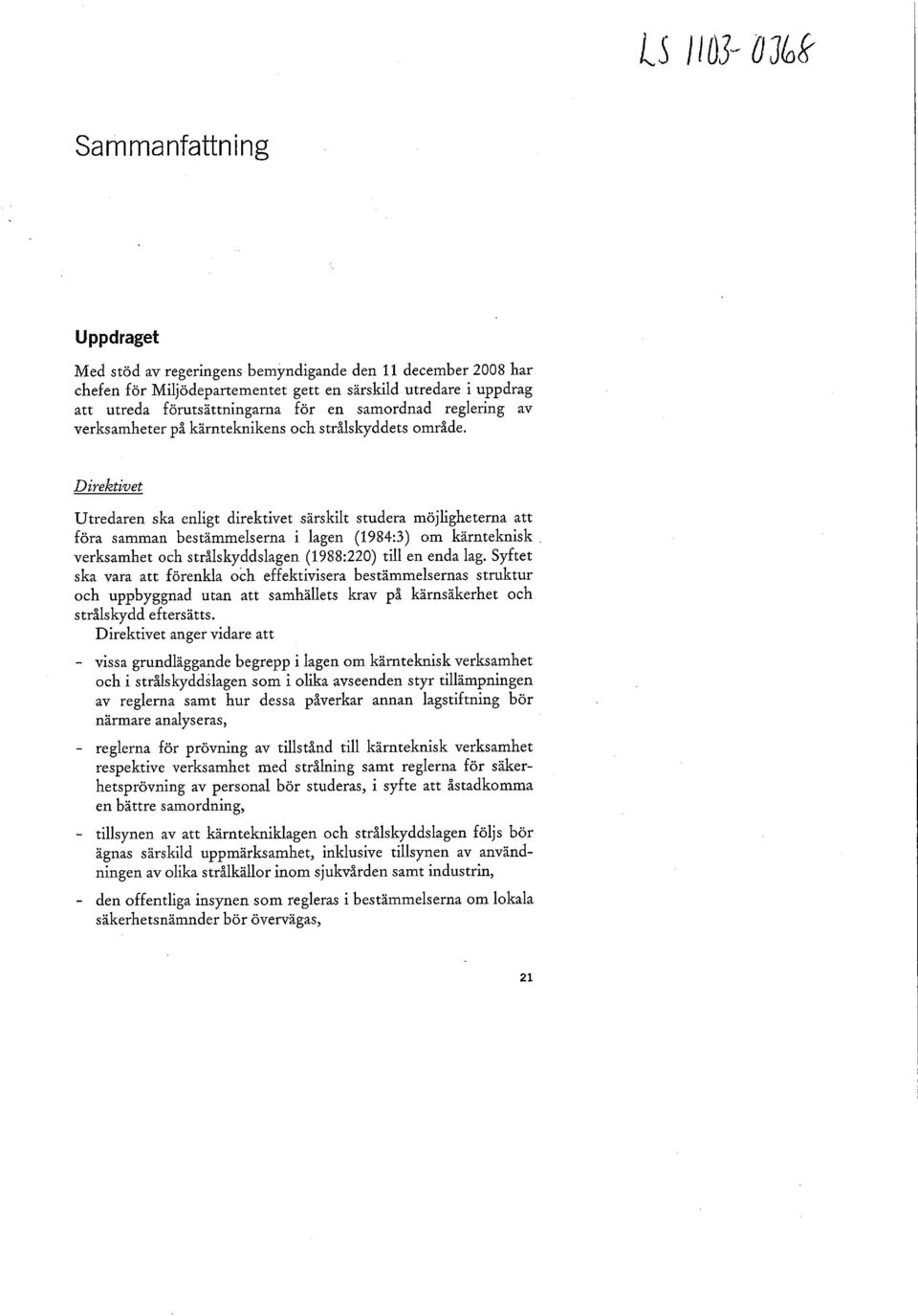 Direktivet Utredaren ska enligt direktivet särskilt studera möjligheterna att föra samman bestämmelserna i lagen (1984:3) om kärnteknisk verksamhet och strålskyddslagen (1988:220) till en enda lag.