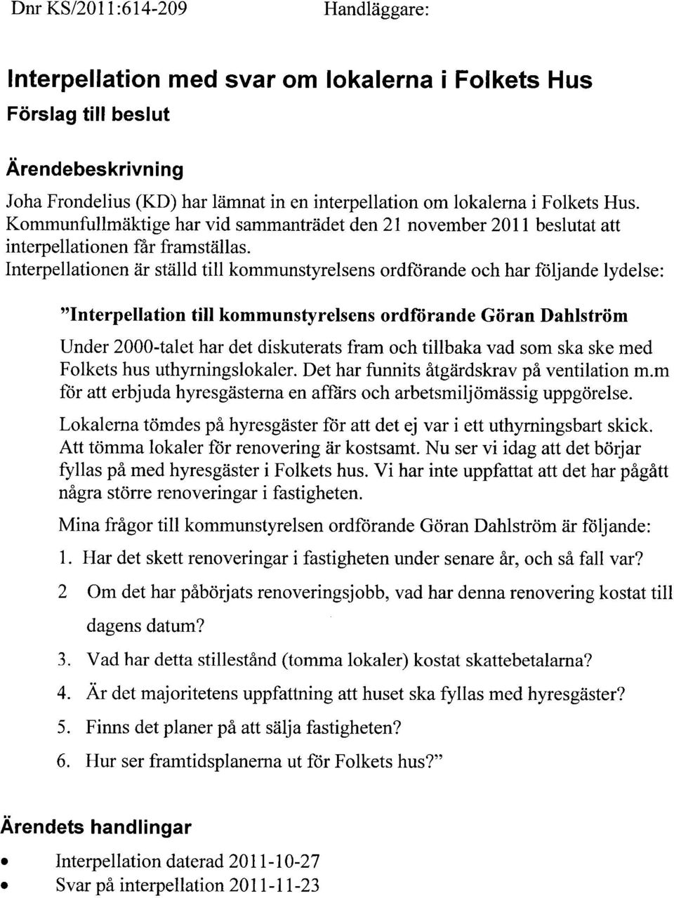 Interpellationen är ställd till kommunstyrelsens ordförande och har följande lydelse: "Interpellation till kommunstyrelsens ordförande Göran Dahlström Under 2000-talet har det diskuterats fram och