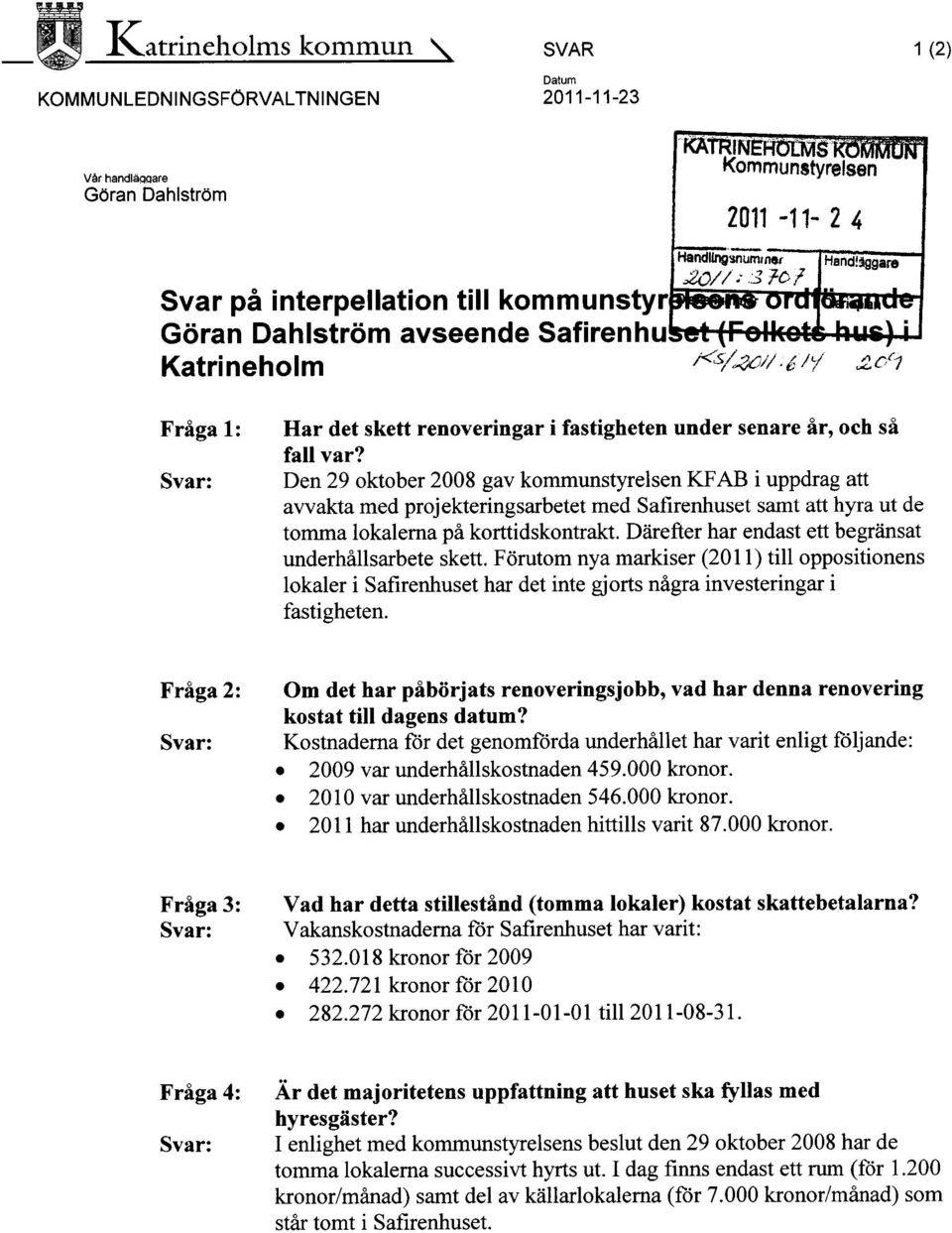 Den 29 oktober 2008 gav kommunstyrelsen KFAB i uppdrag att avvakta med projekteringsarbetet med Safirenhuset samt att hyra ut de tomma lokalerna på korttidskontrakt.