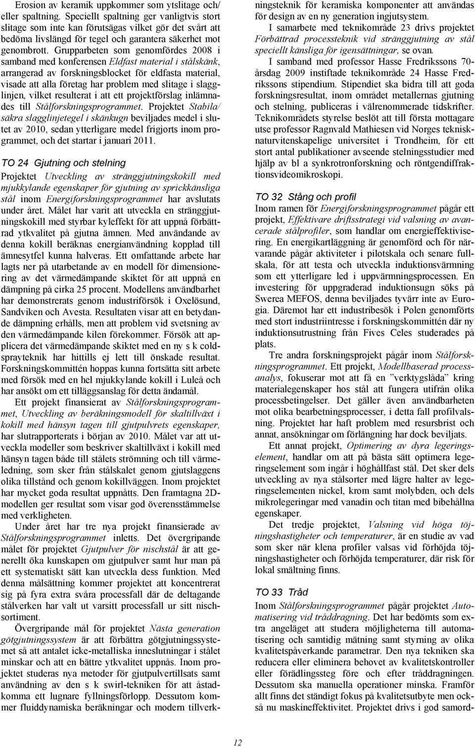 Grupparbeten som genomfördes 2008 i samband med konferensen Eldfast material i stålskänk, arrangerad av forskningsblocket för eldfasta material, visade att alla företag har problem med slitage i