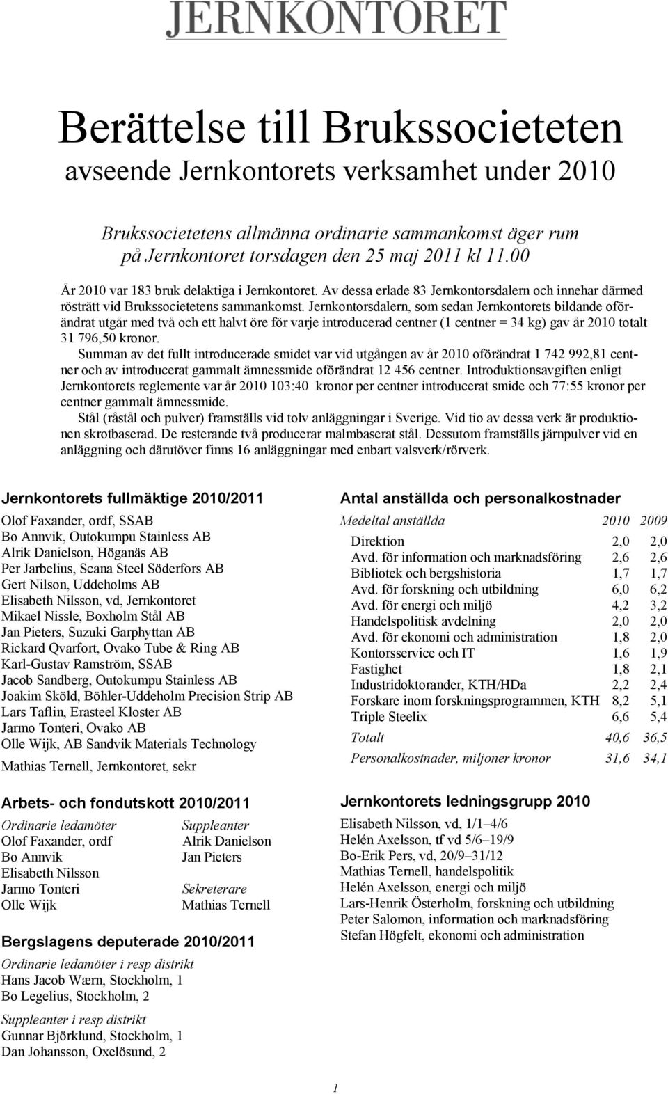 Jernkontorsdalern, som sedan Jernkontorets bildande oförändrat utgår med två och ett halvt öre för varje introducerad centner (1 centner = 34 kg) gav år 2010 totalt 31 796,50 kronor.