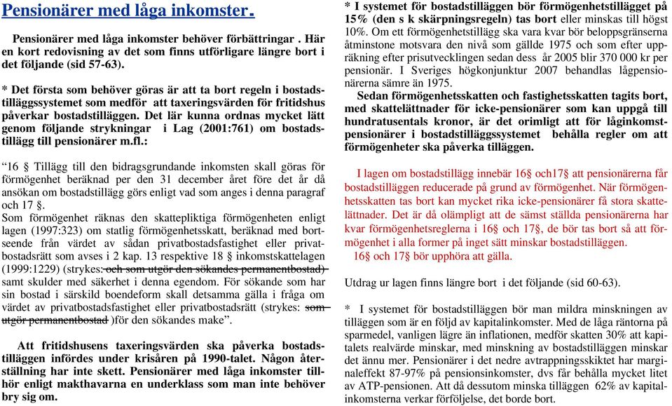 Det lär kunna ordnas mycket lätt genom följande strykningar i Lag (2001:761) om bostadstillägg till pensionärer m.fl.