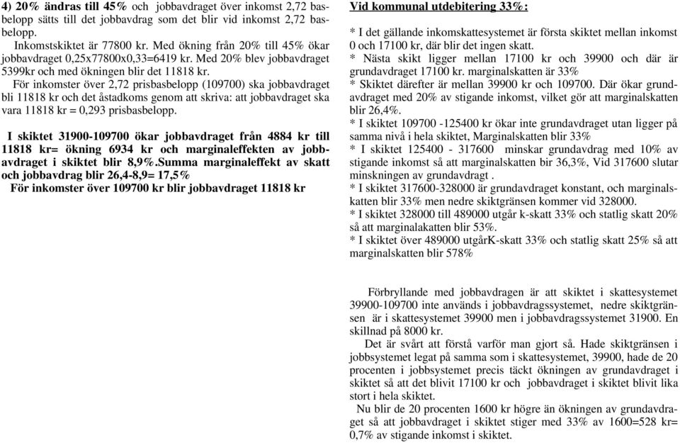 För inkomster över 2,72 prisbasbelopp (109700) ska jobbavdraget bli 11818 kr och det åstadkoms genom att skriva: att jobbavdraget ska vara 11818 kr = 0,293 prisbasbelopp.