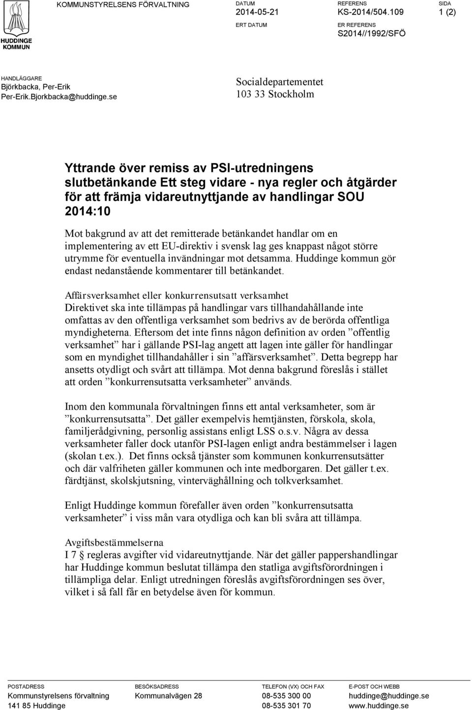 Mot bakgrund av att det remitterade betänkandet handlar om en implementering av ett EU-direktiv i svensk lag ges knappast något större utrymme för eventuella invändningar mot detsamma.