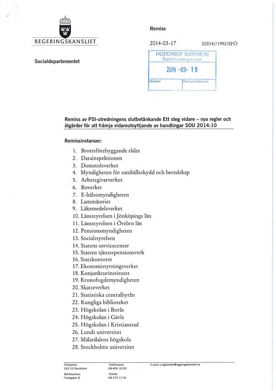 Brottsförebyggande rådet 2. Datainspektionen 3. Domstolsverket 4. Myndigheten för samhällsskydd och beredskap 5. Arbetsgivarverket 6. Boverket 7. E-hälsomyndigheten 8. Lantmäteriet 9.