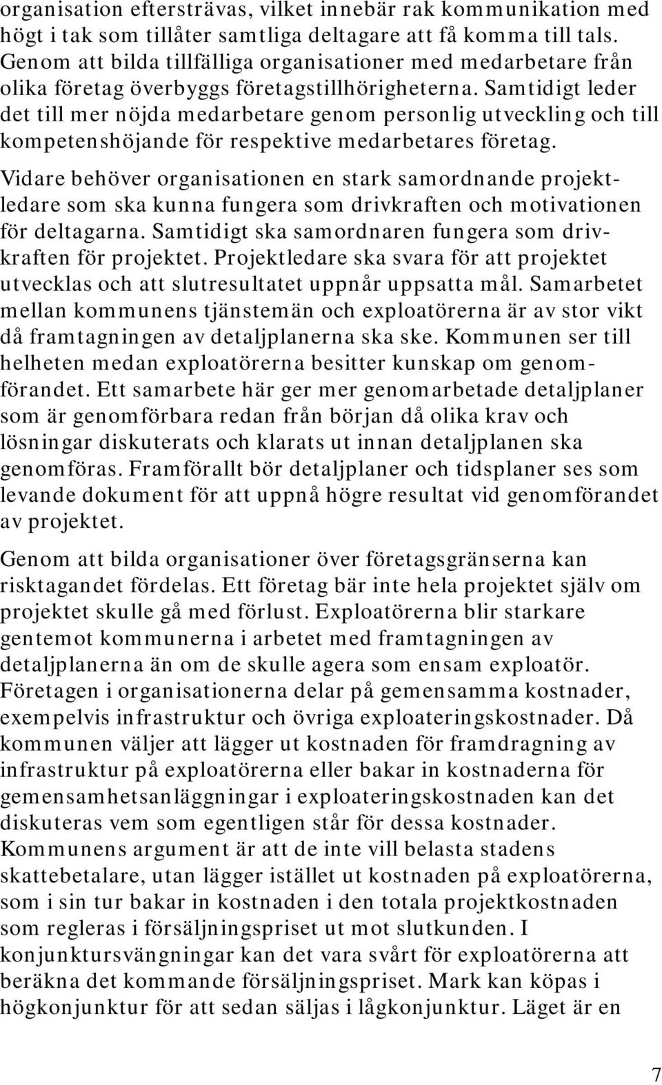 Samtidigt leder det till mer nöjda medarbetare genom personlig utveckling och till kompetenshöjande för respektive medarbetares företag.