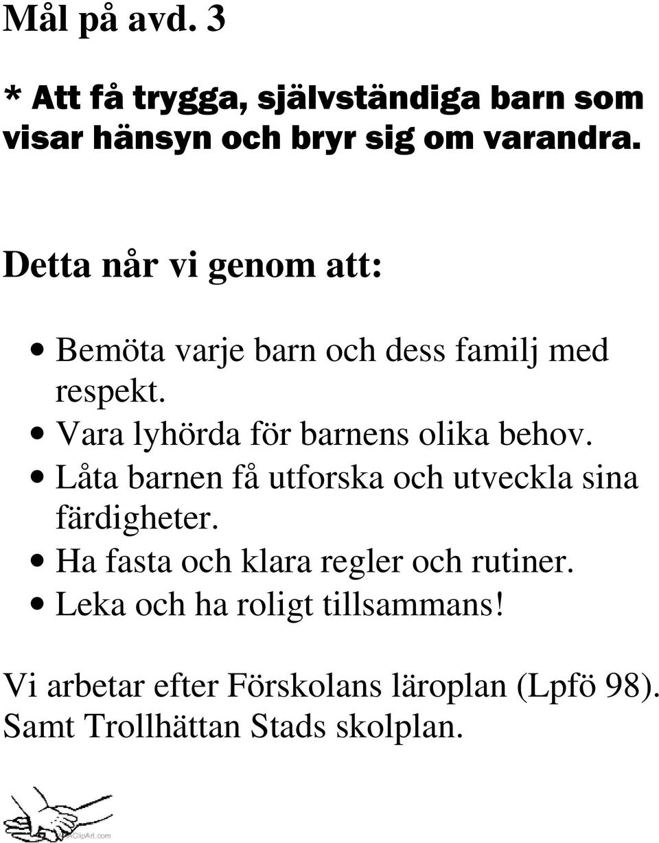 Vara lyhörda för barnens olika behov. Låta barnen få utforska och utveckla sina färdigheter.