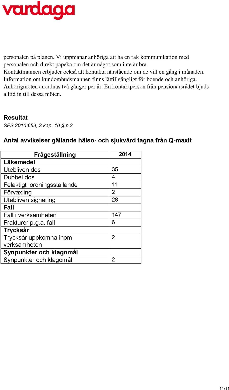 Anhörigmöten anordnas två gånger per år. En kontaktperson från pensionärsrådet bjuds alltid in till dessa möten. Resultat SFS 2010:659, 3 kap.