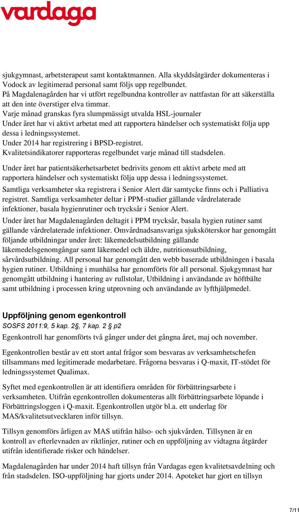 Varje månad granskas fyra slumpmässigt utvalda HSL-journaler Under året har vi aktivt arbetat med att rapportera händelser och systematiskt följa upp dessa i ledningssystemet.