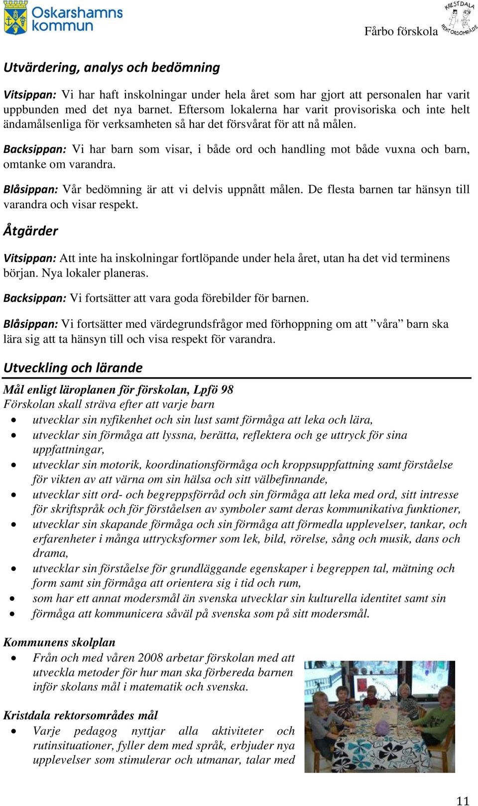 Backsippan: Vi har barn som visar, i både ord och handling mot både vuxna och barn, omtanke om varandra. Blåsippan: Vår bedömning är att vi delvis uppnått målen.