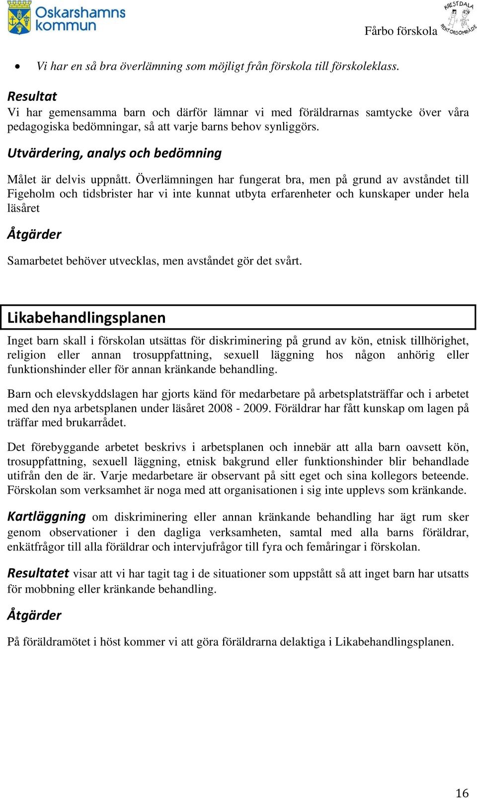 Överlämningen har fungerat bra, men på grund av avståndet till Figeholm och tidsbrister har vi inte kunnat utbyta erfarenheter och kunskaper under hela läsåret Åtgärder Samarbetet behöver utvecklas,