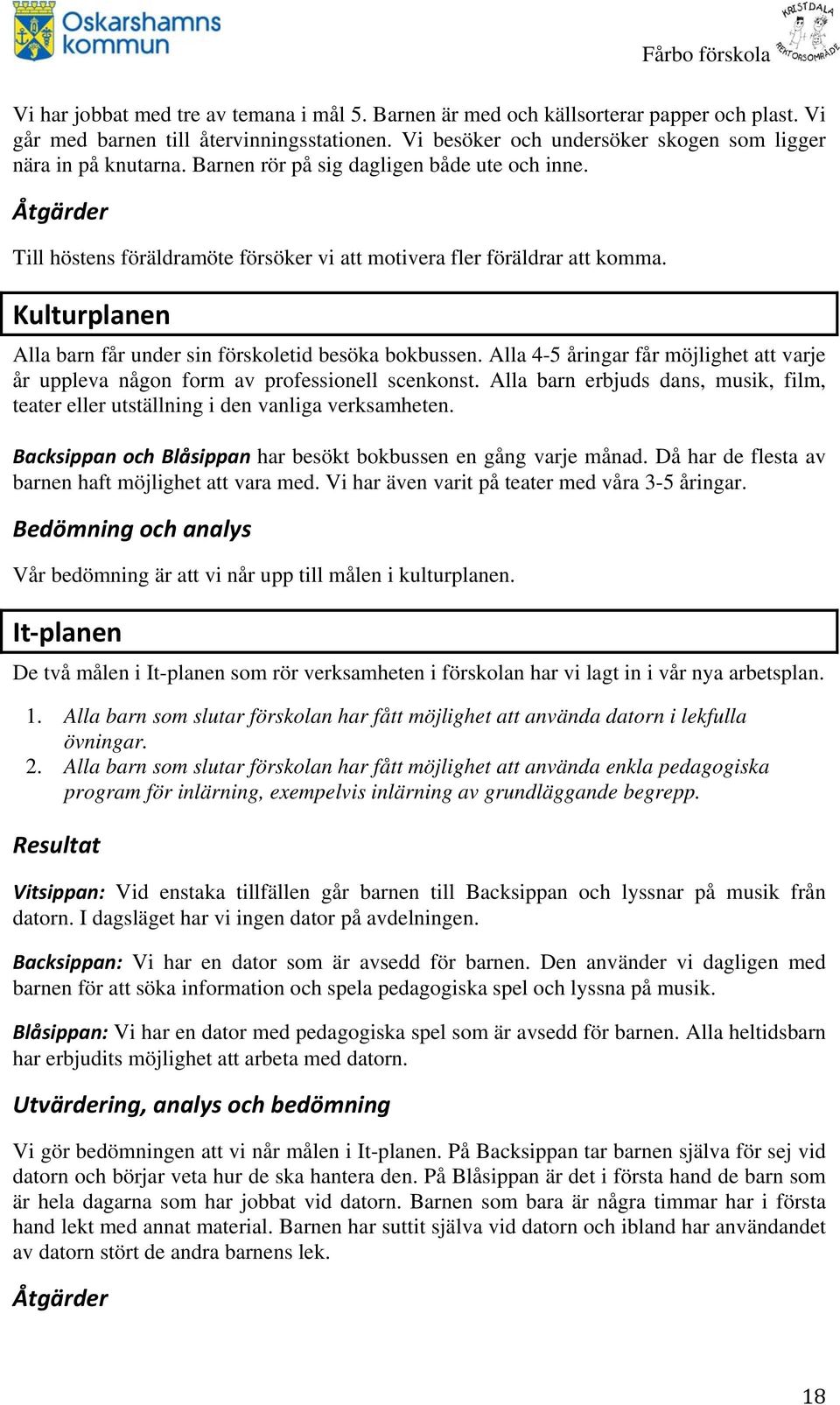 Alla 4-5 åringar får möjlighet att varje år uppleva någon form av professionell scenkonst. Alla barn erbjuds dans, musik, film, teater eller utställning i den vanliga verksamheten.