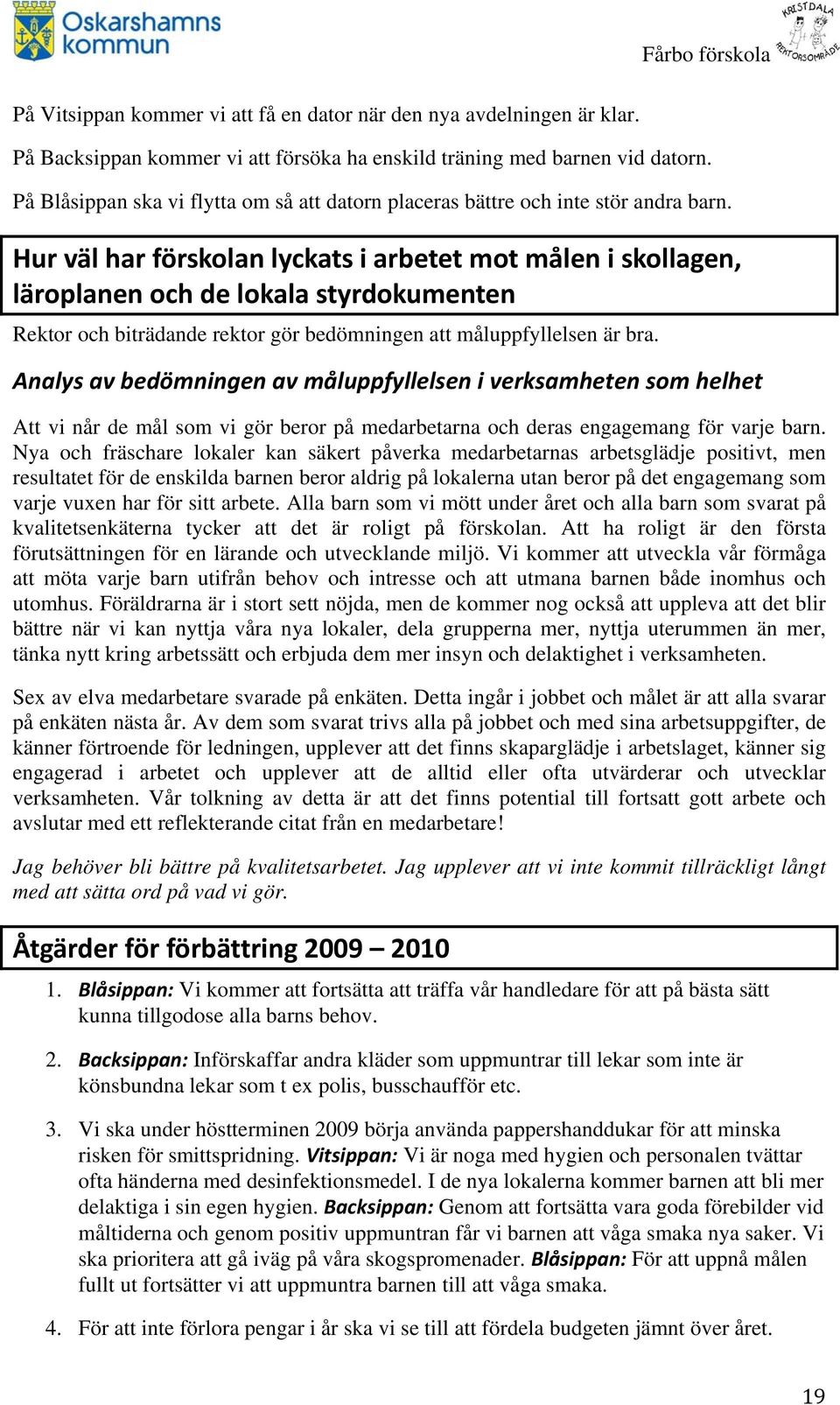 Hur väl har förskolan lyckats i arbetet mot målen i skollagen, läroplanen och de lokala styrdokumenten Rektor och biträdande rektor gör bedömningen att måluppfyllelsen är bra.