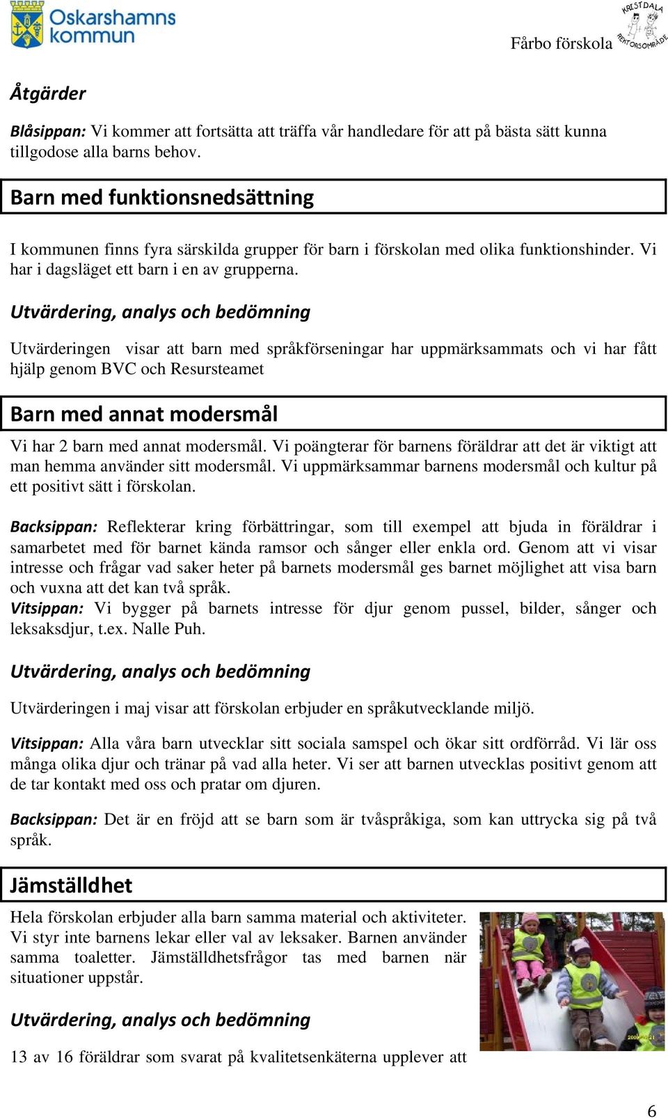 Utvärderingen visar att barn med språkförseningar har uppmärksammats och vi har fått hjälp genom BVC och Resursteamet Barn med annat modersmål Vi har 2 barn med annat modersmål.