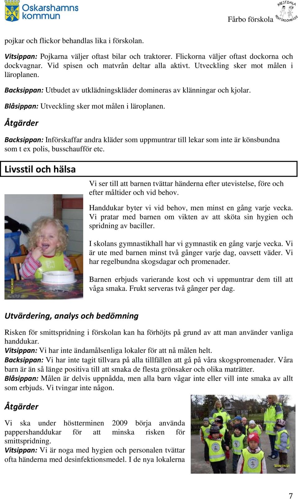 Åtgärder Backsippan: Införskaffar andra kläder som uppmuntrar till lekar som inte är könsbundna som t ex polis, busschaufför etc.