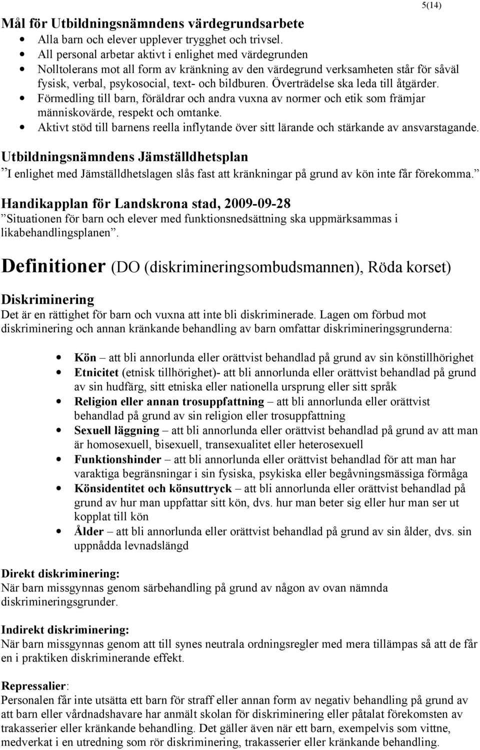 Överträdelse ska leda till åtgärder. Förmedling till barn, föräldrar och andra vuxna av normer och etik som främjar människovärde, respekt och omtanke.