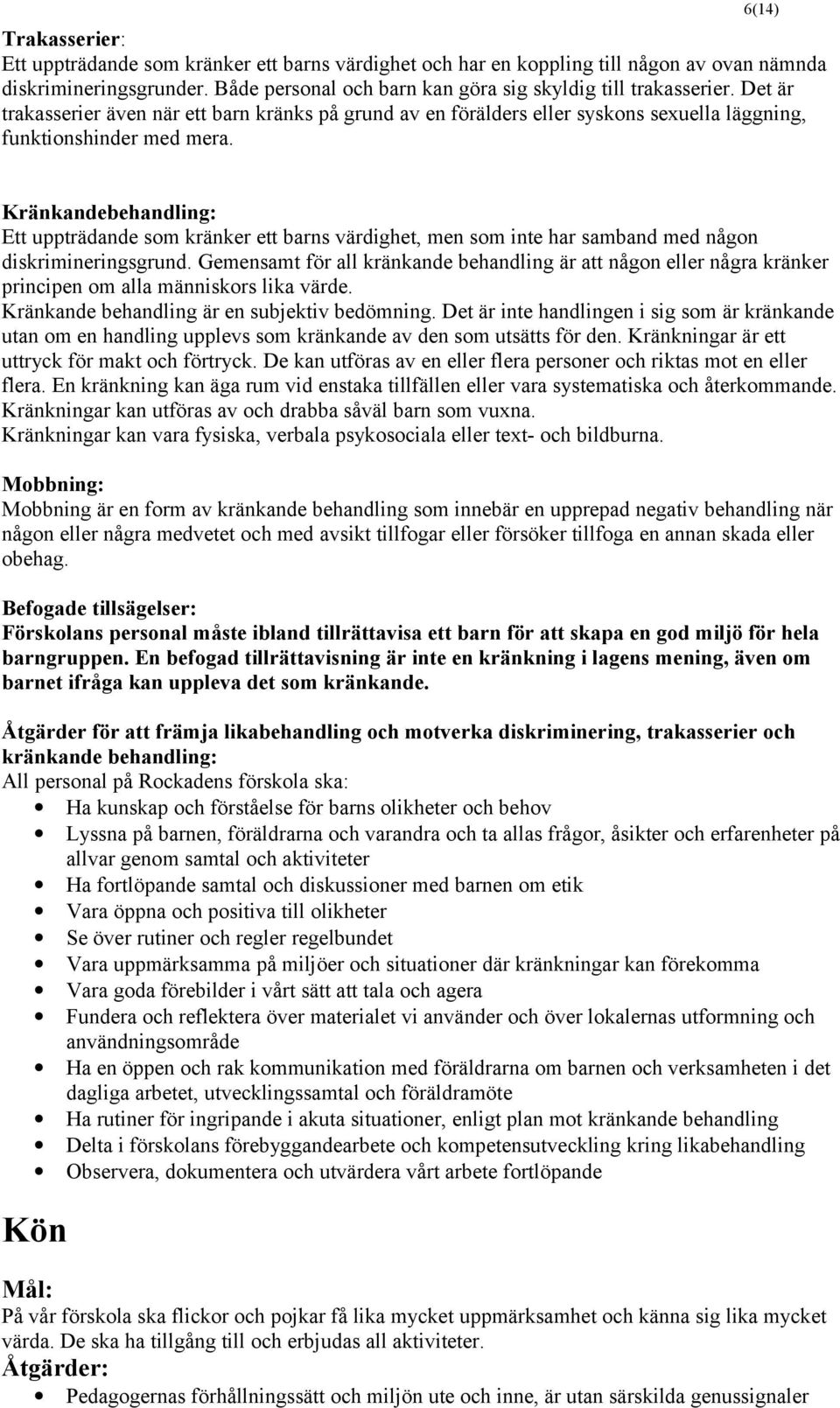 Kränkandebehandling: Ett uppträdande som kränker ett barns värdighet, men som inte har samband med någon diskrimineringsgrund.