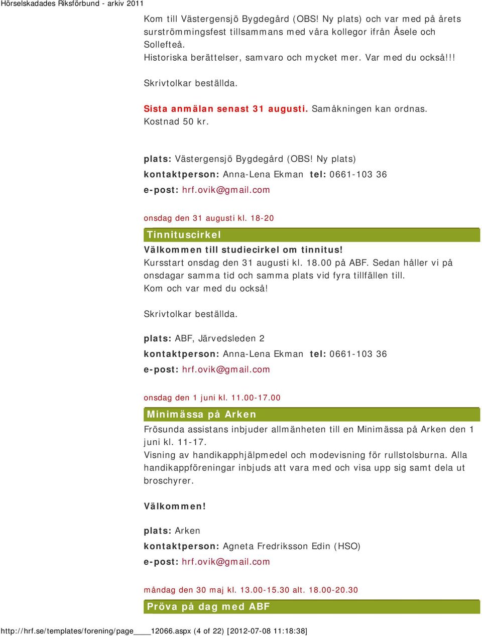 Ny plats) kontaktperson: Anna-Lena Ekman tel: 0661-103 36 e-post: hrf.ovik@gmail.com onsdag den 31 augusti kl. 18-20 Tinnituscirkel Välkommen till studiecirkel om tinnitus!