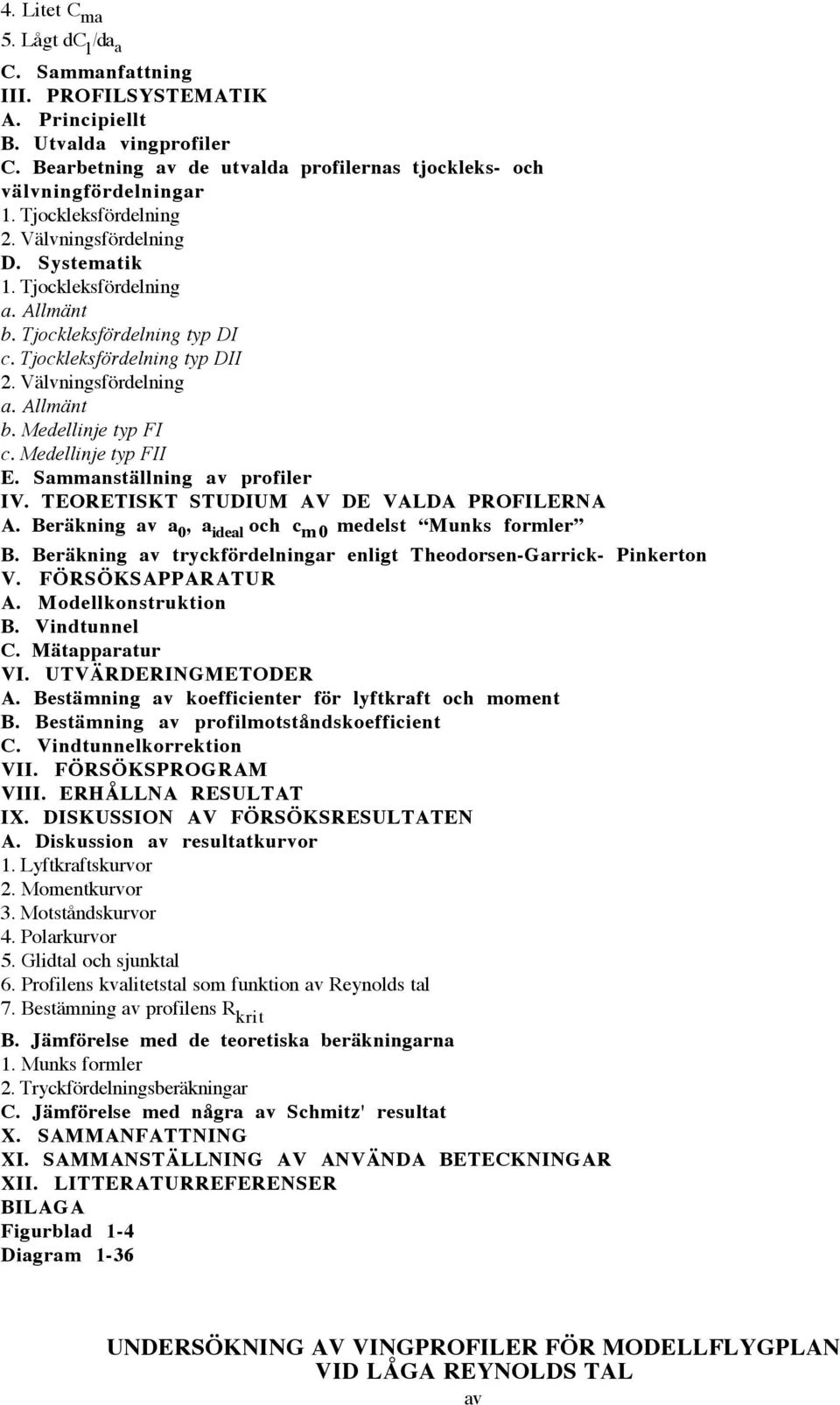 Medellinje typ FII E. Sammanställning av profiler IV. TEORETISKT STUDIUM AV DE VALDA PROFILERNA A. Beräkning av a 0, a ideal och c m0 medelst Munks formler B.