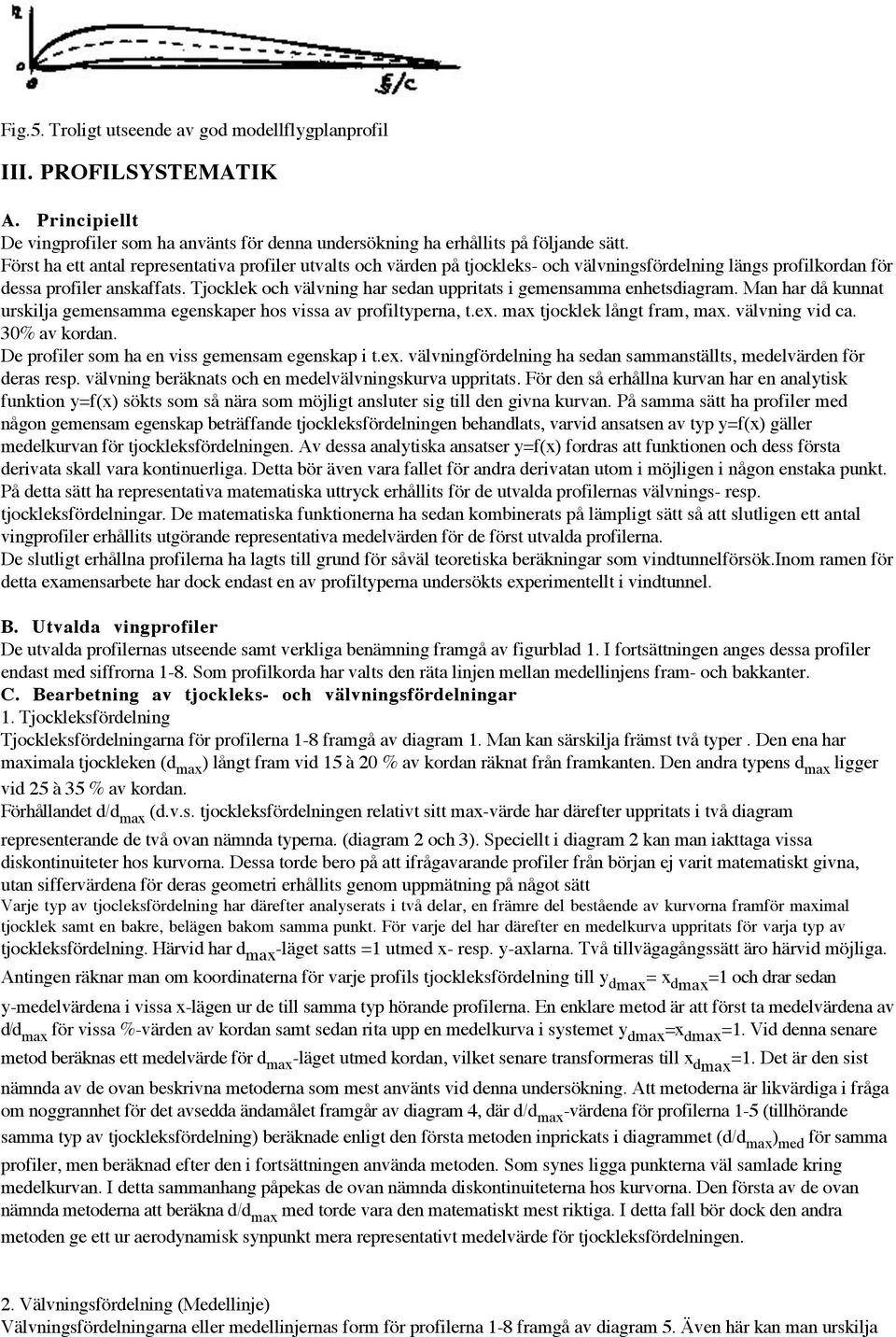 Tjocklek och välvning har sedan uppritats i gemensamma enhetsdiagram. Man har då kunnat urskilja gemensamma egenskaper hos vissa av profiltyperna, t.ex. max tjocklek långt fram, max. välvning vid ca.