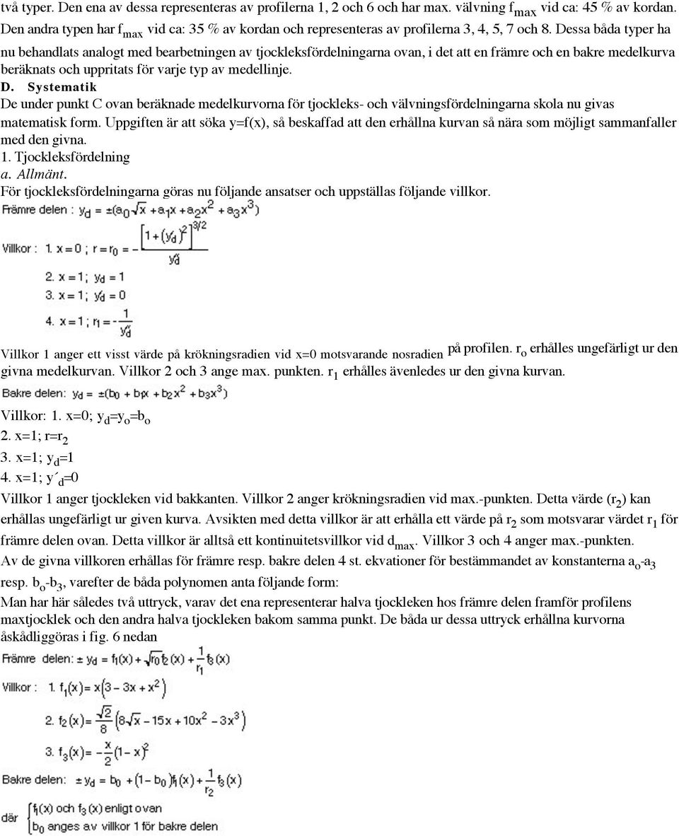 Dessa båda typer ha nu behandlats analogt med bearbetningen av tjockleksfördelningarna ovan, i det att en främre och en bakre medelkurva beräknats och uppritats för varje typ av medellinje. D.