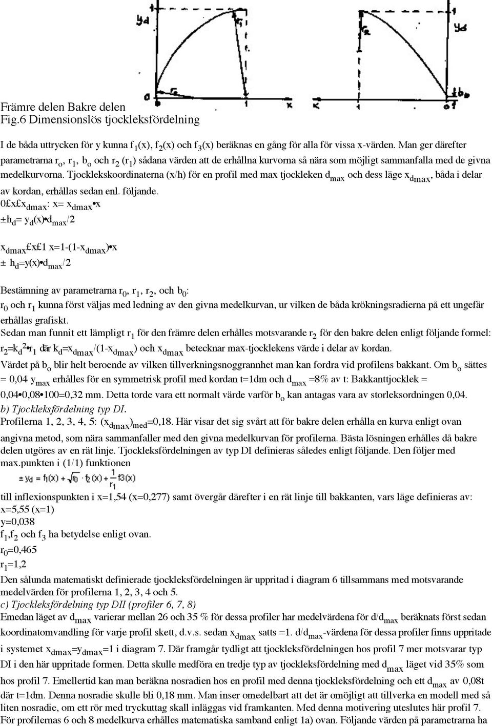 Tjocklekskoordinaterna (x/h) för en profil med max tjockleken d max och dess läge x dmax, båda i delar av kordan, erhållas sedan enl. följande.