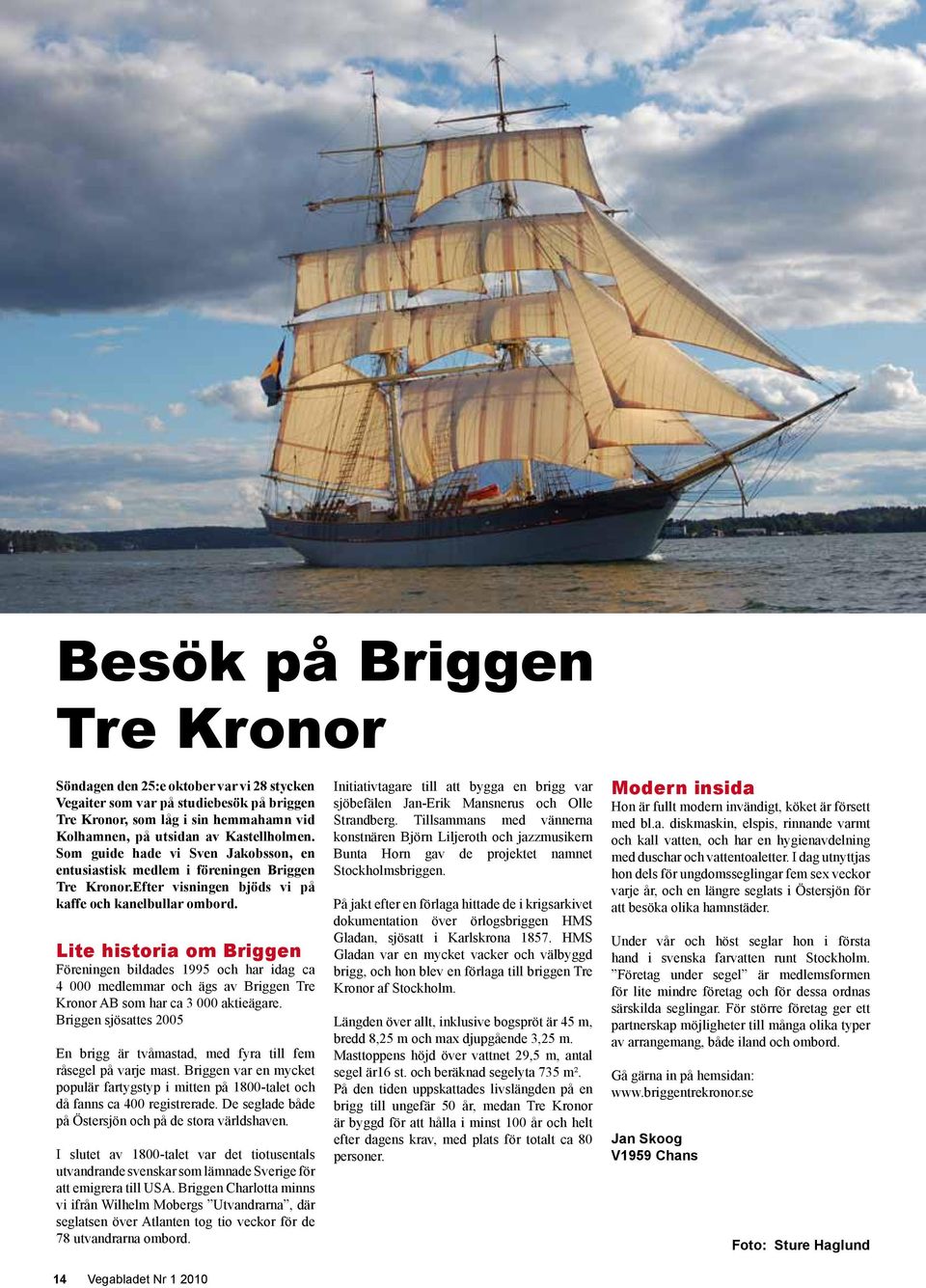 Lite historia om Briggen Föreningen bildades 1995 och har idag ca 4 000 medlemmar och ägs av Briggen Tre Kronor AB som har ca 3 000 aktieägare.