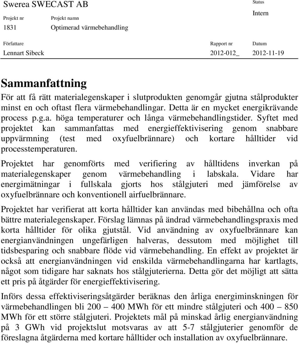 Syftet med projektet kan sammanfattas med energieffektivisering genom snabbare uppvärmning (test med oxyfuelbrännare) och kortare hålltider vid processtemperaturen.