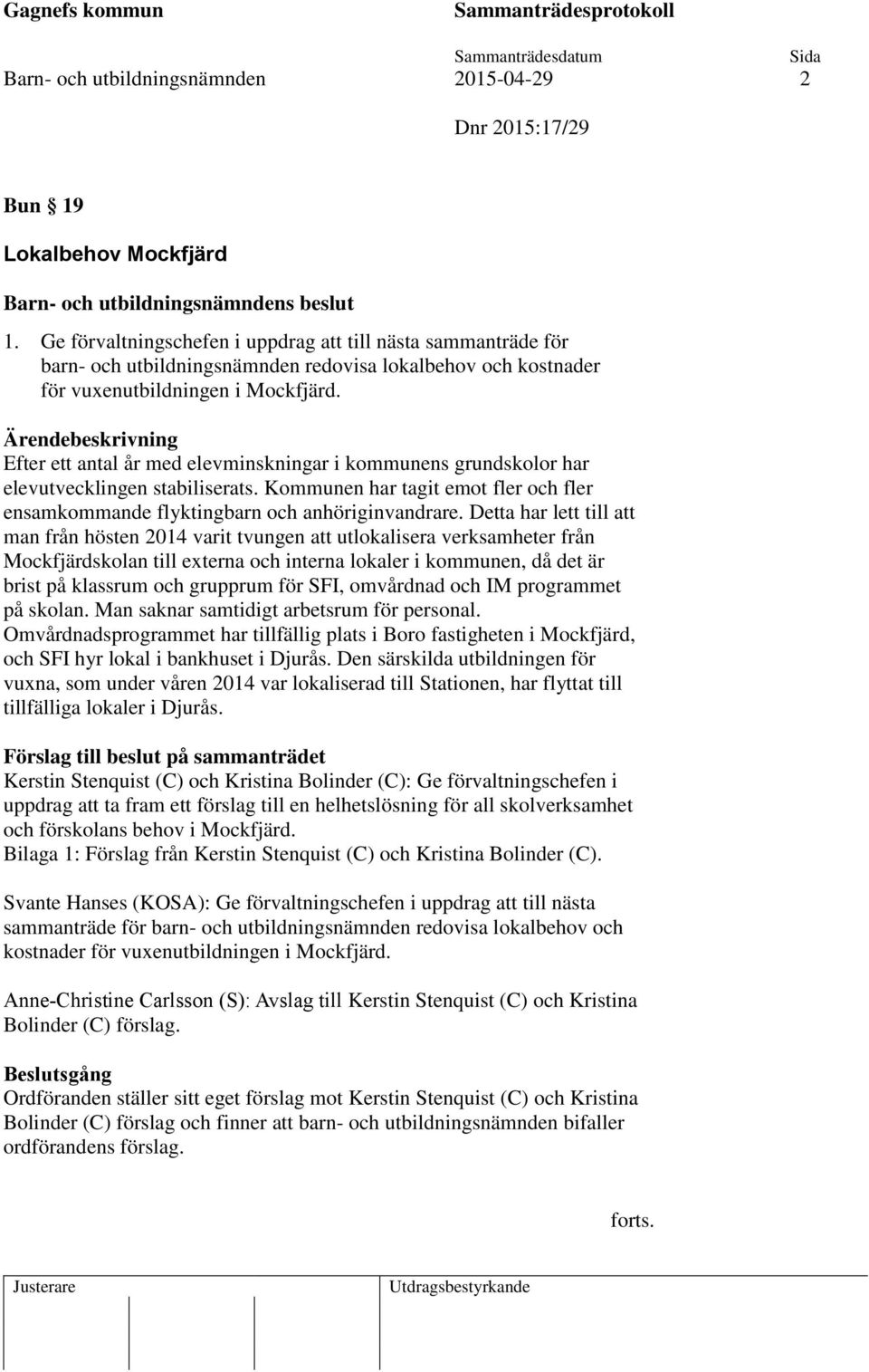 Efter ett antal år med elevminskningar i kommunens grundskolor har elevutvecklingen stabiliserats. Kommunen har tagit emot fler och fler ensamkommande flyktingbarn och anhöriginvandrare.